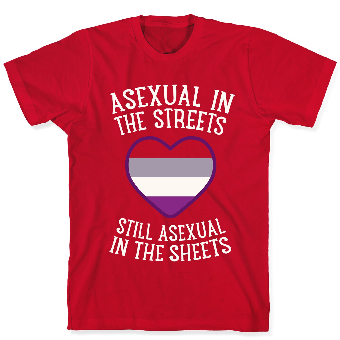 Asexual In The Streets, Still Asexual In The Sheets T-Shirt