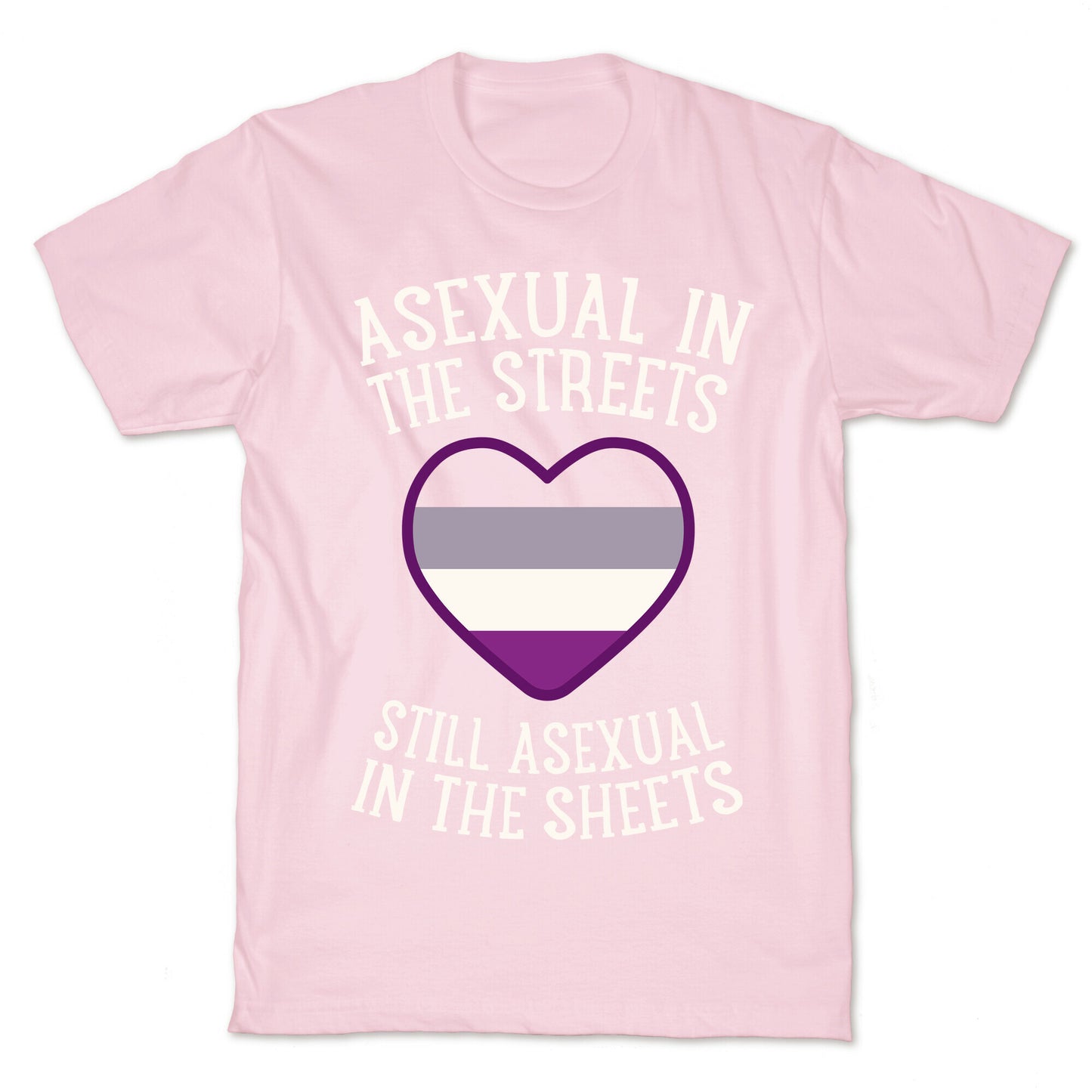 Asexual In The Streets, Still Asexual In The Sheets T-Shirt