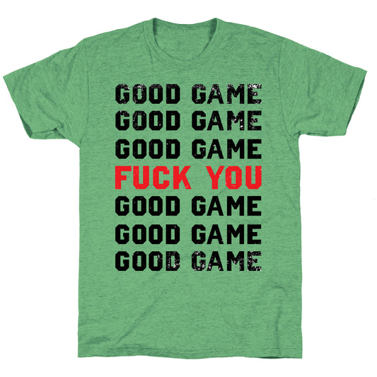 Good Game Good Game Good Game Fuck You Good Game Good Game Good Game Unisex Triblend Tee