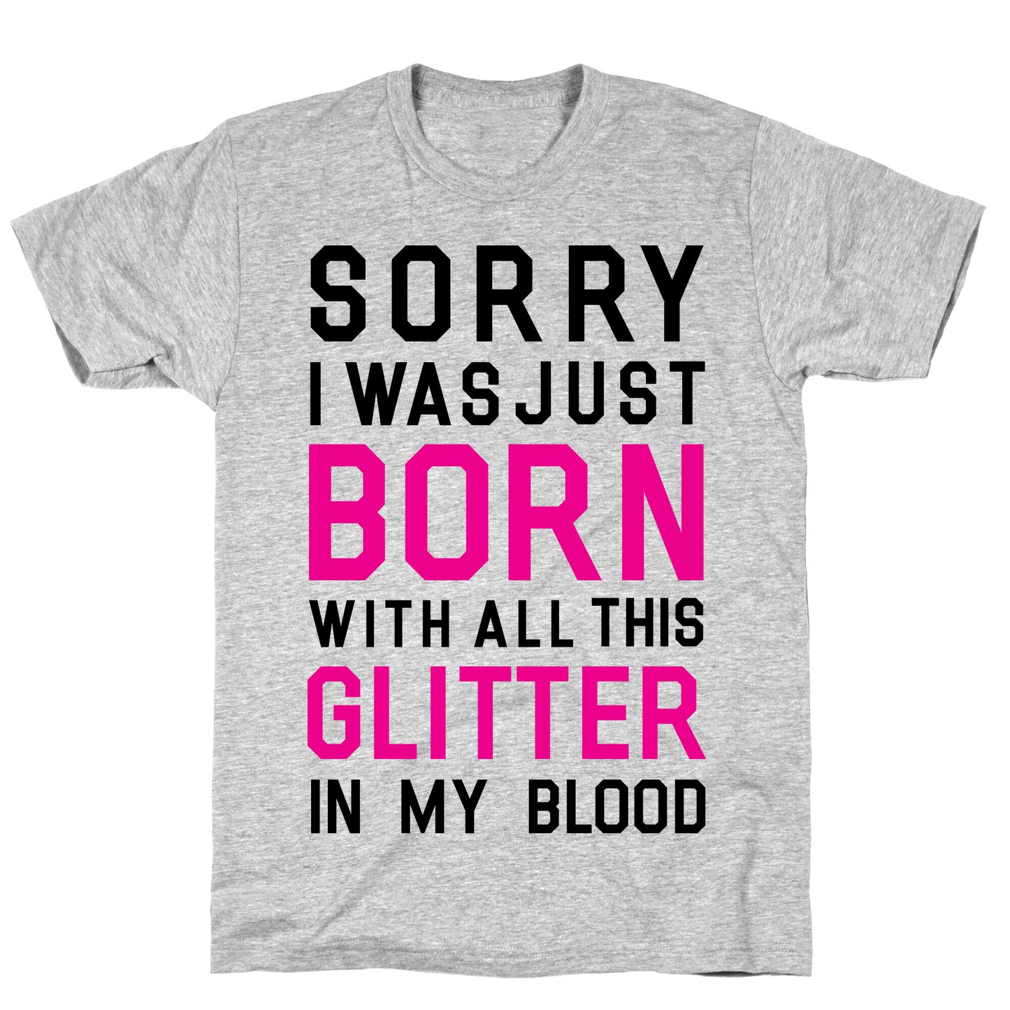 Sorry I Was Born With All This Glitter in My Blood T-Shirt