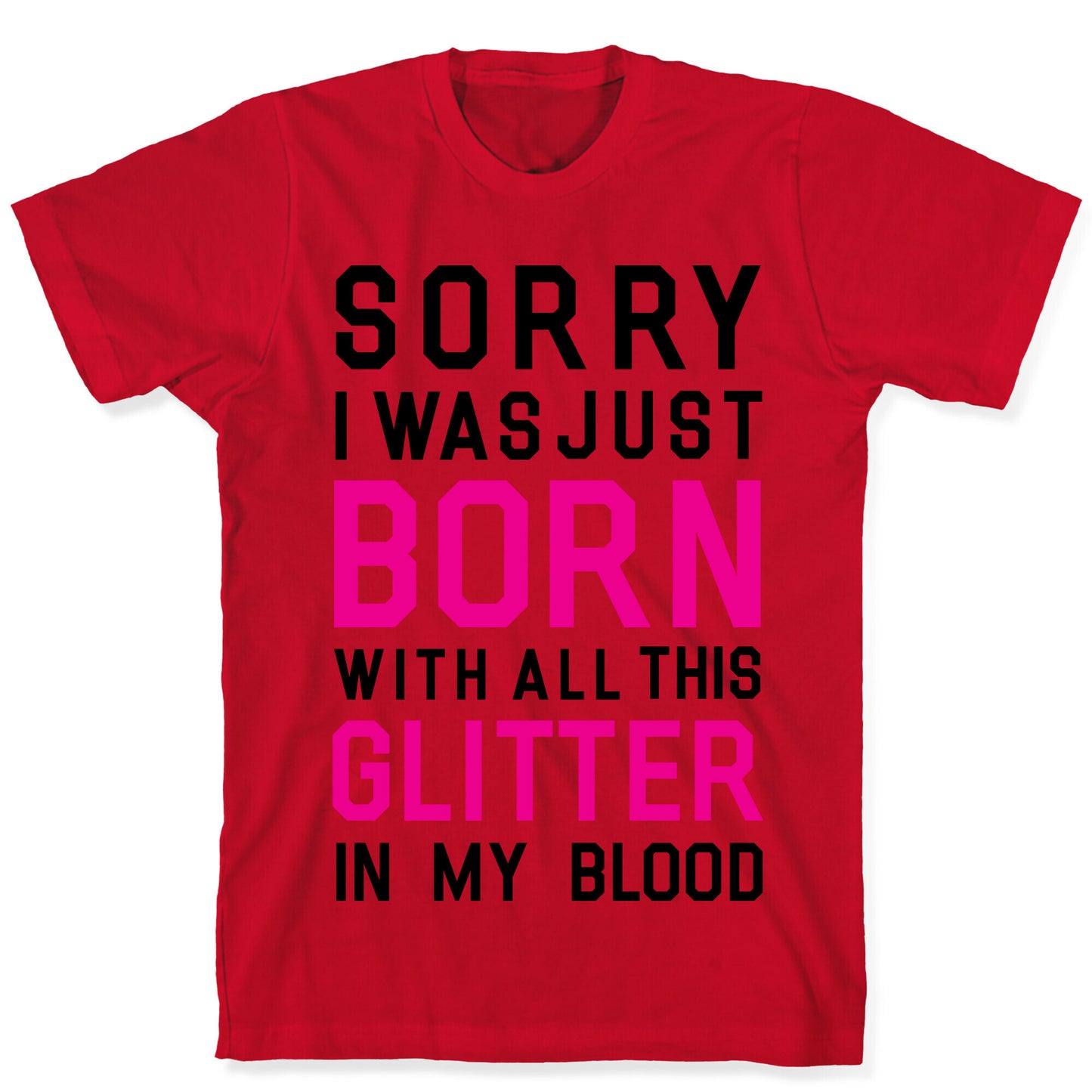 Sorry I Was Born With All This Glitter in My Blood T-Shirt