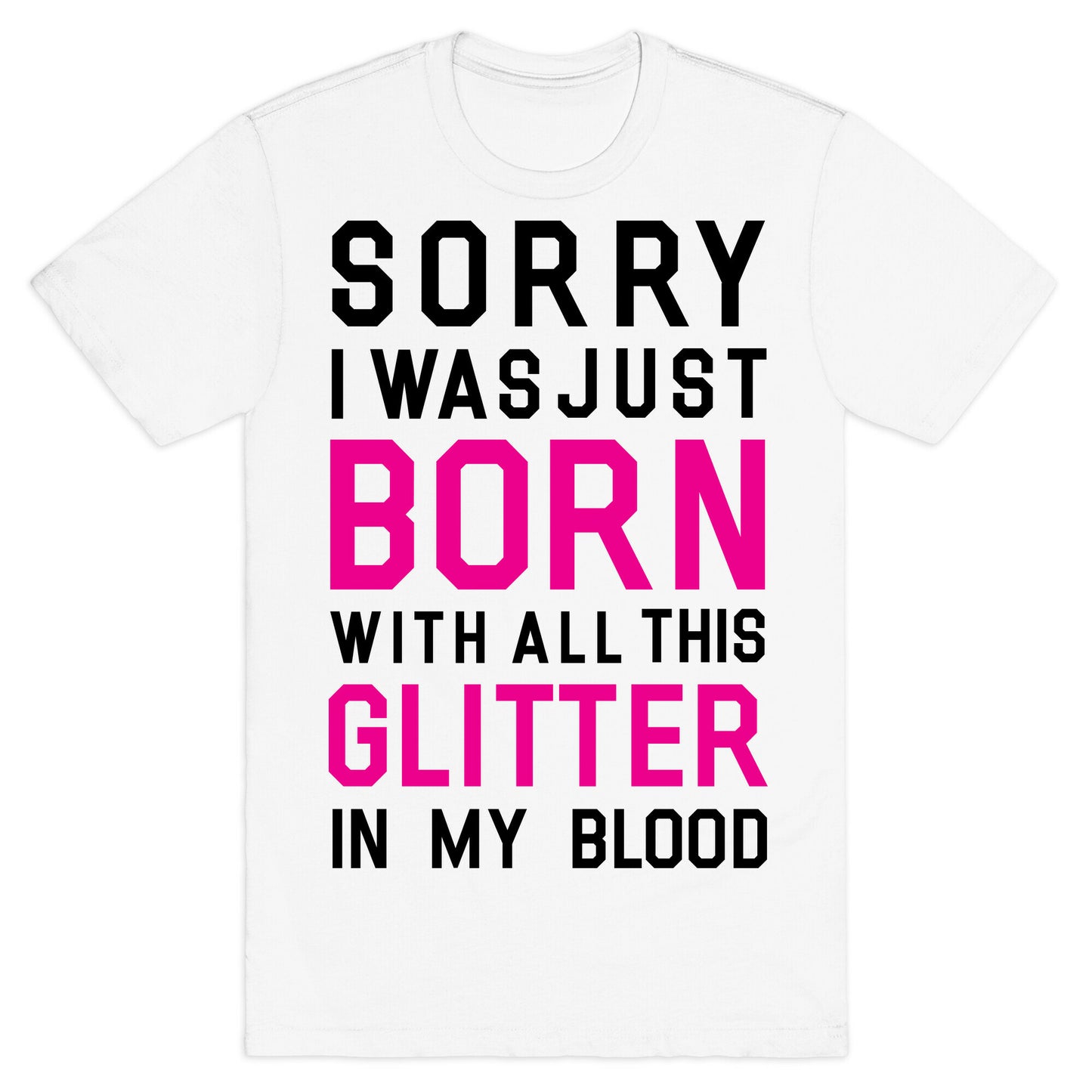Sorry I Was Born With All This Glitter in My Blood T-Shirt