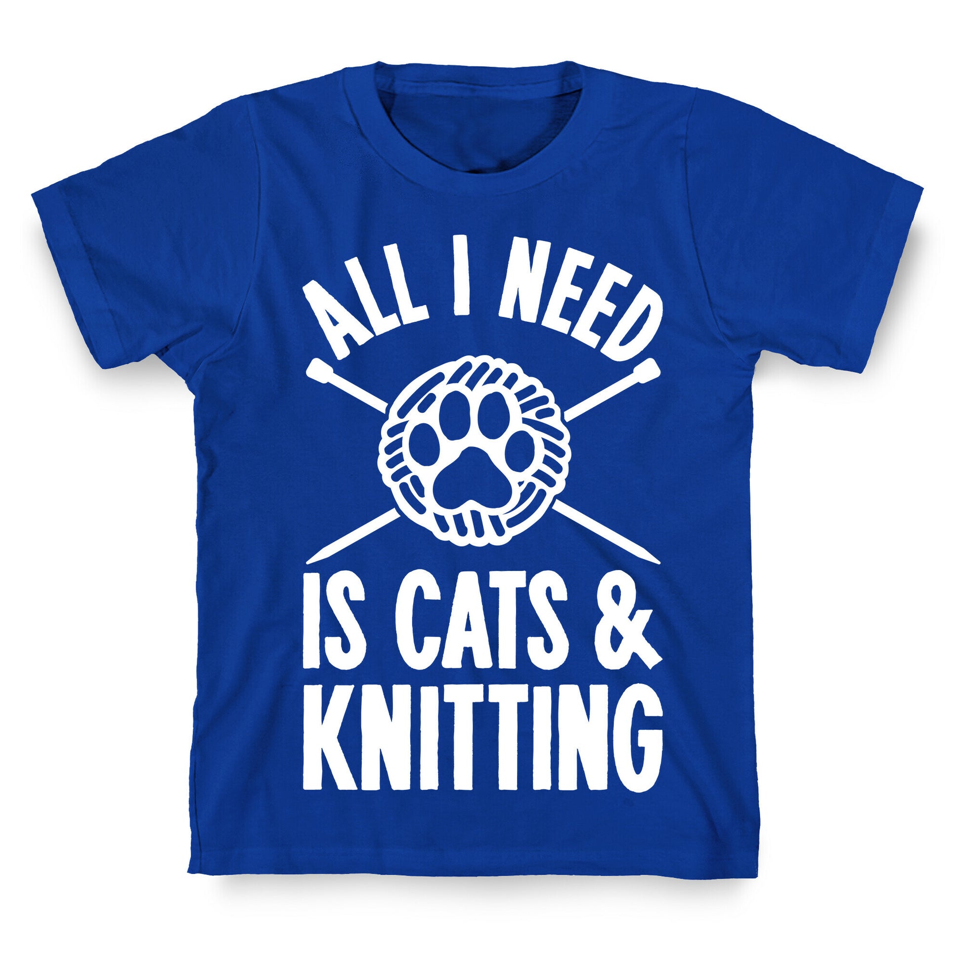 All I Need Is Cats & Knitting T-Shirt