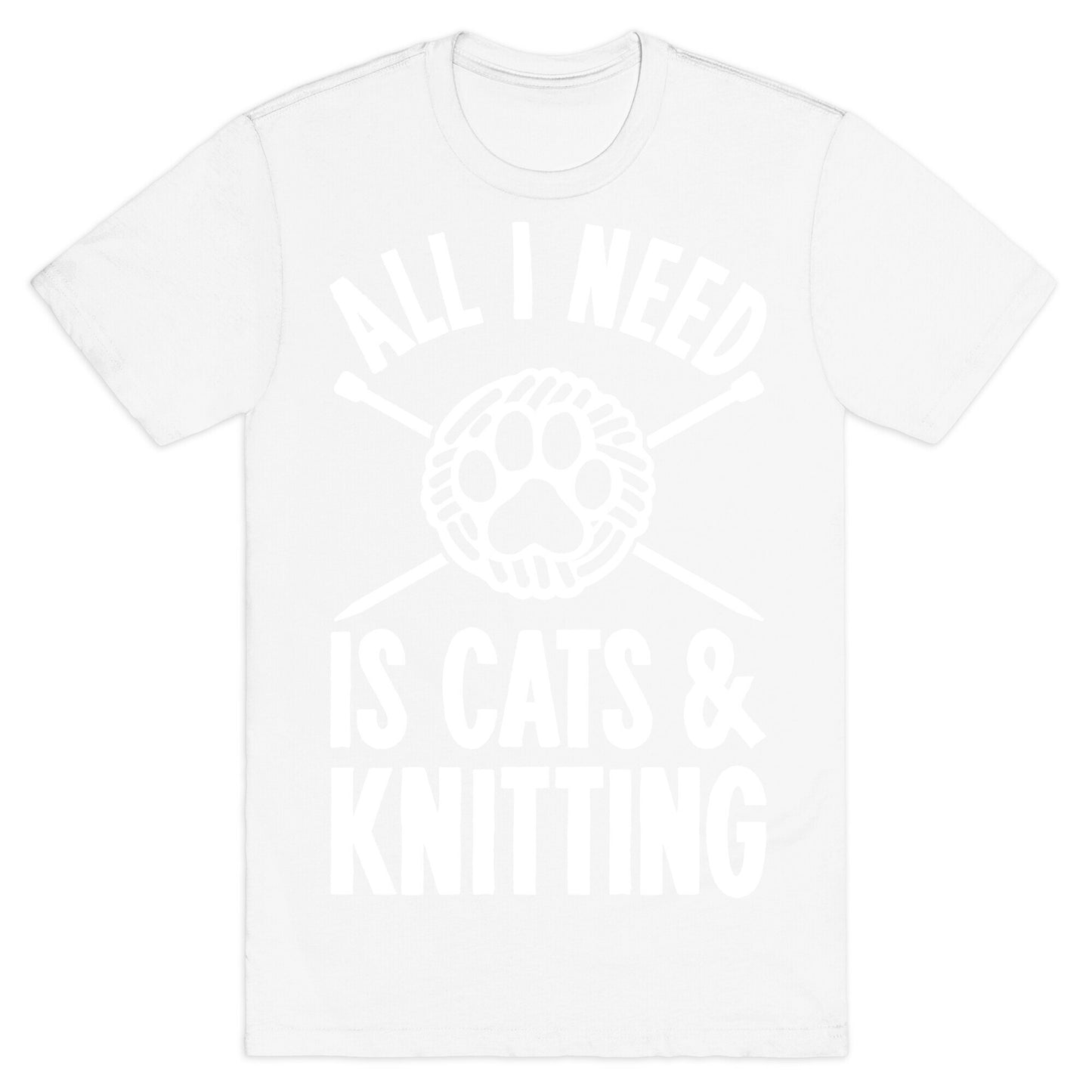 All I Need Is Cats & Knitting T-Shirt