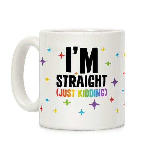 I'm Straight (Just Kidding) Coffee Mug