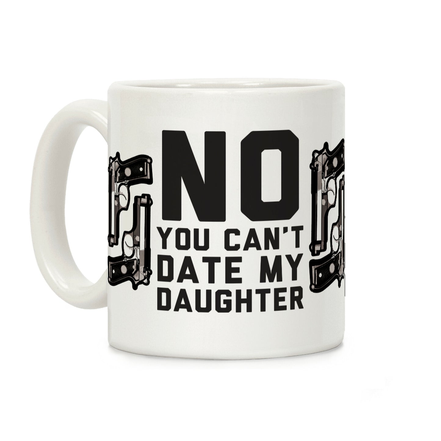 No You Can't Date My Daughter Coffee Mug