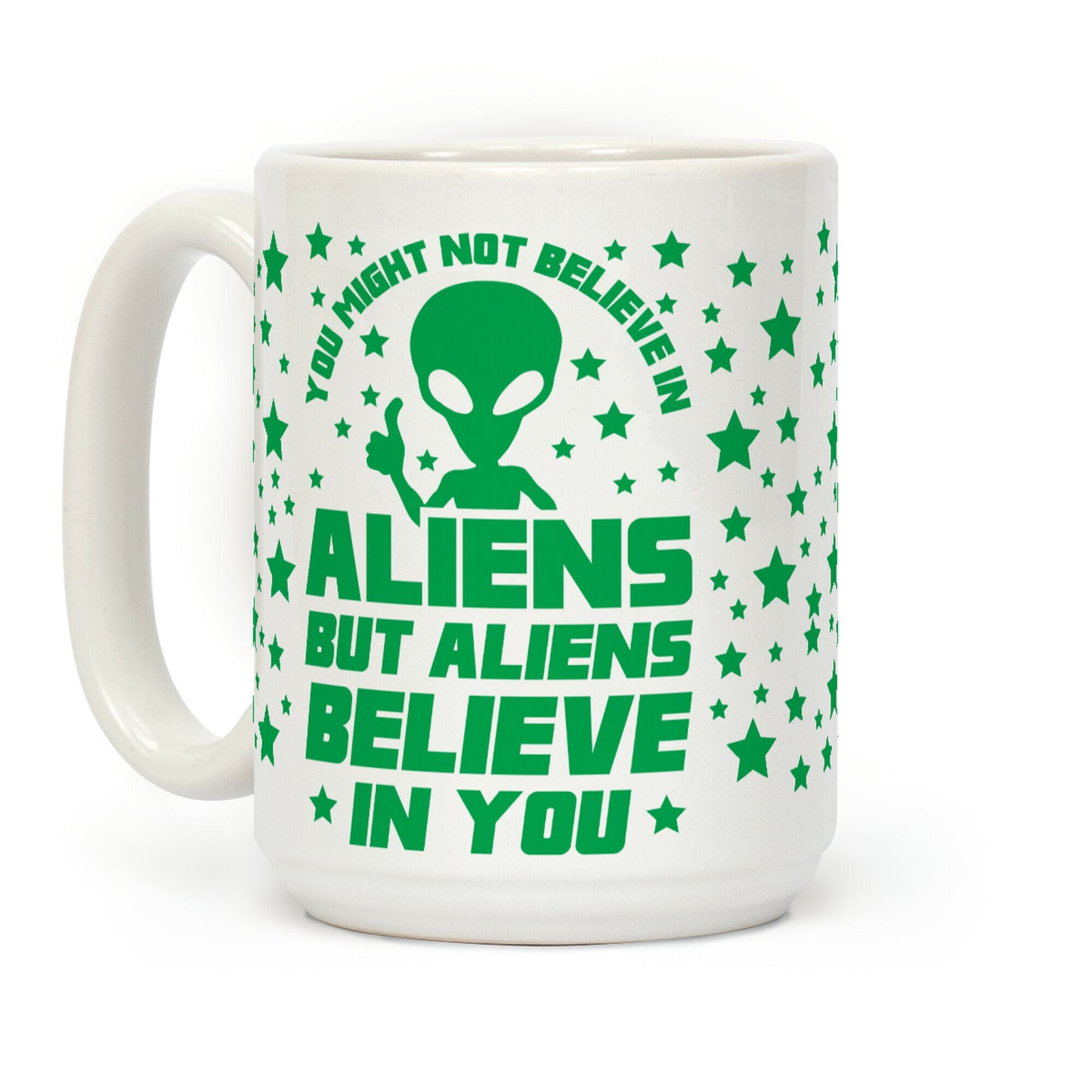 You Might Not Believe In Aliens But Aliens Believe In You Coffee Mug