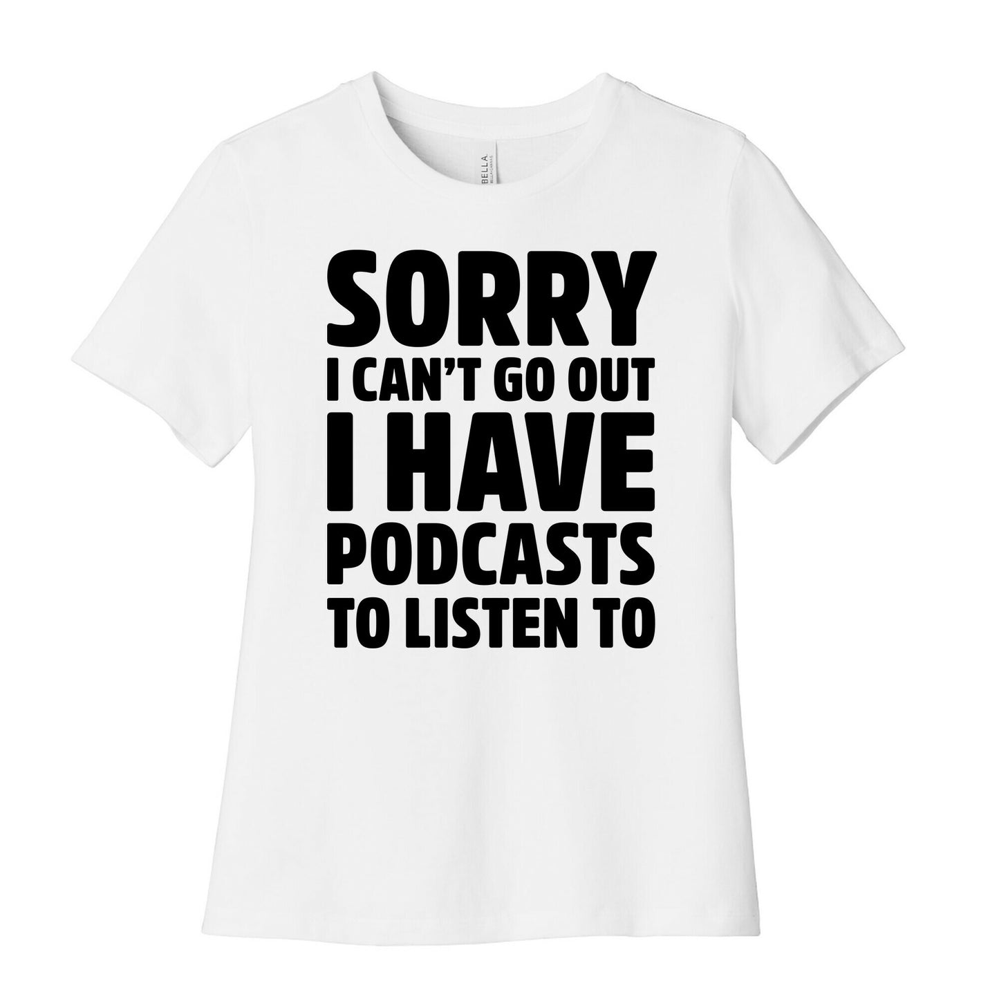 Sorry I Can't Go Out I Have Podcasts to Listen to Women's Cotton Tee