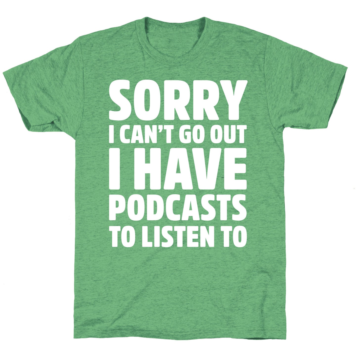 Sorry I Can't Go Out I Have Podcasts to Listen to Unisex Triblend Tee