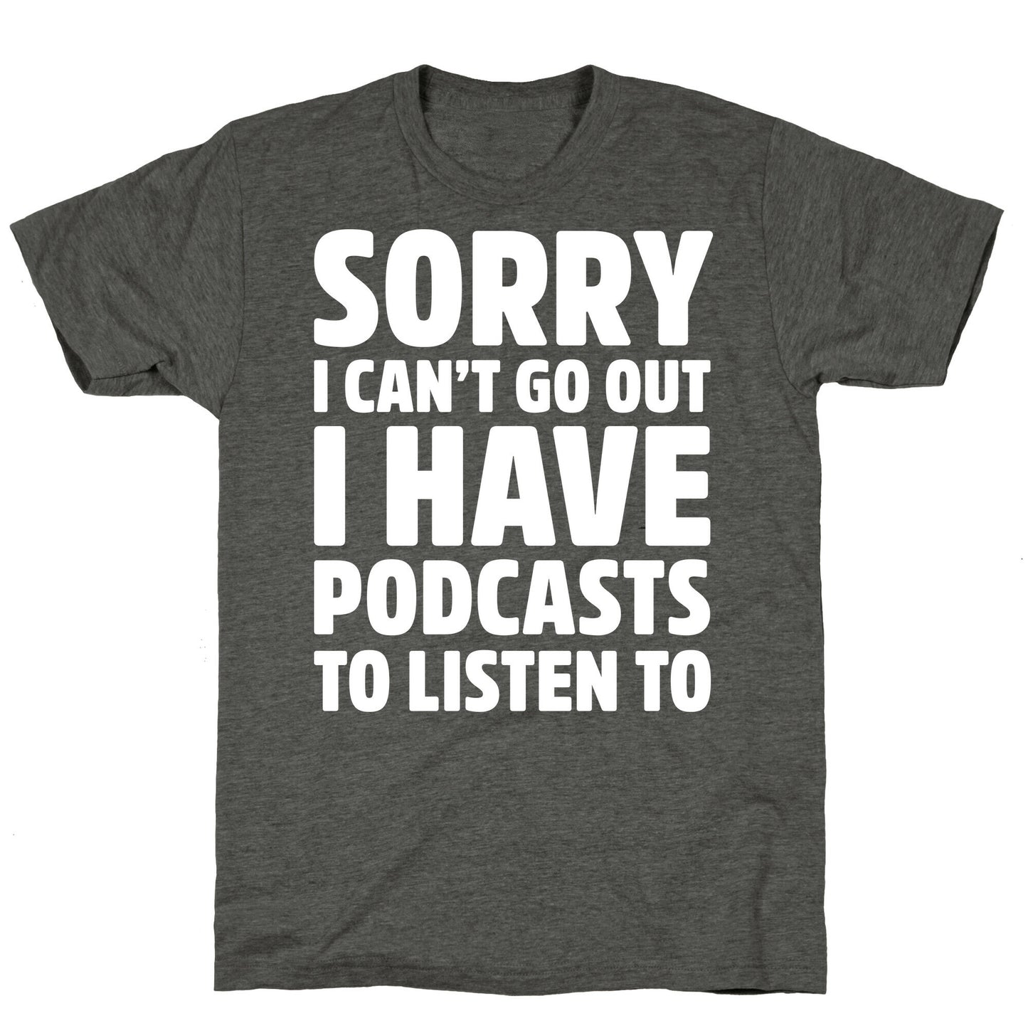 Sorry I Can't Go Out I Have Podcasts to Listen to Unisex Triblend Tee
