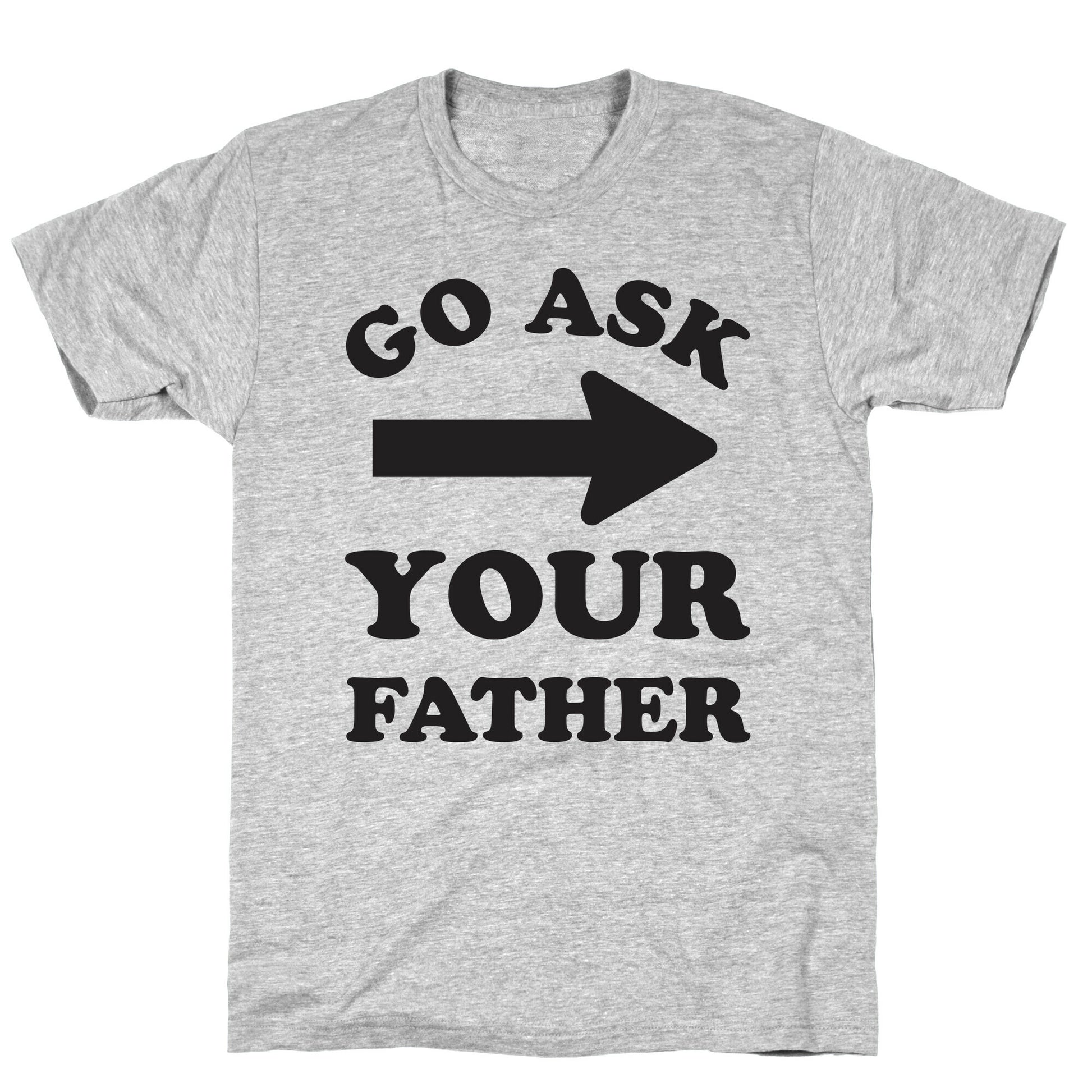 Go Ask Your Father T-Shirt
