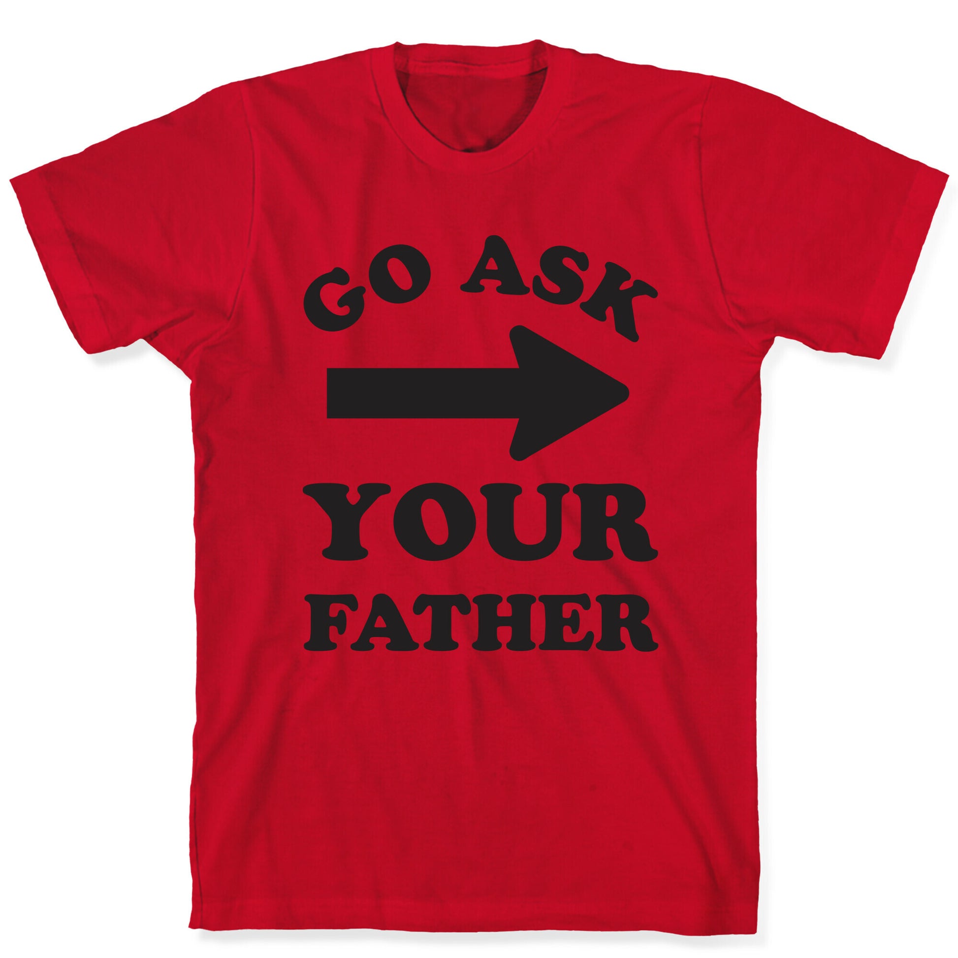 Go Ask Your Father T-Shirt