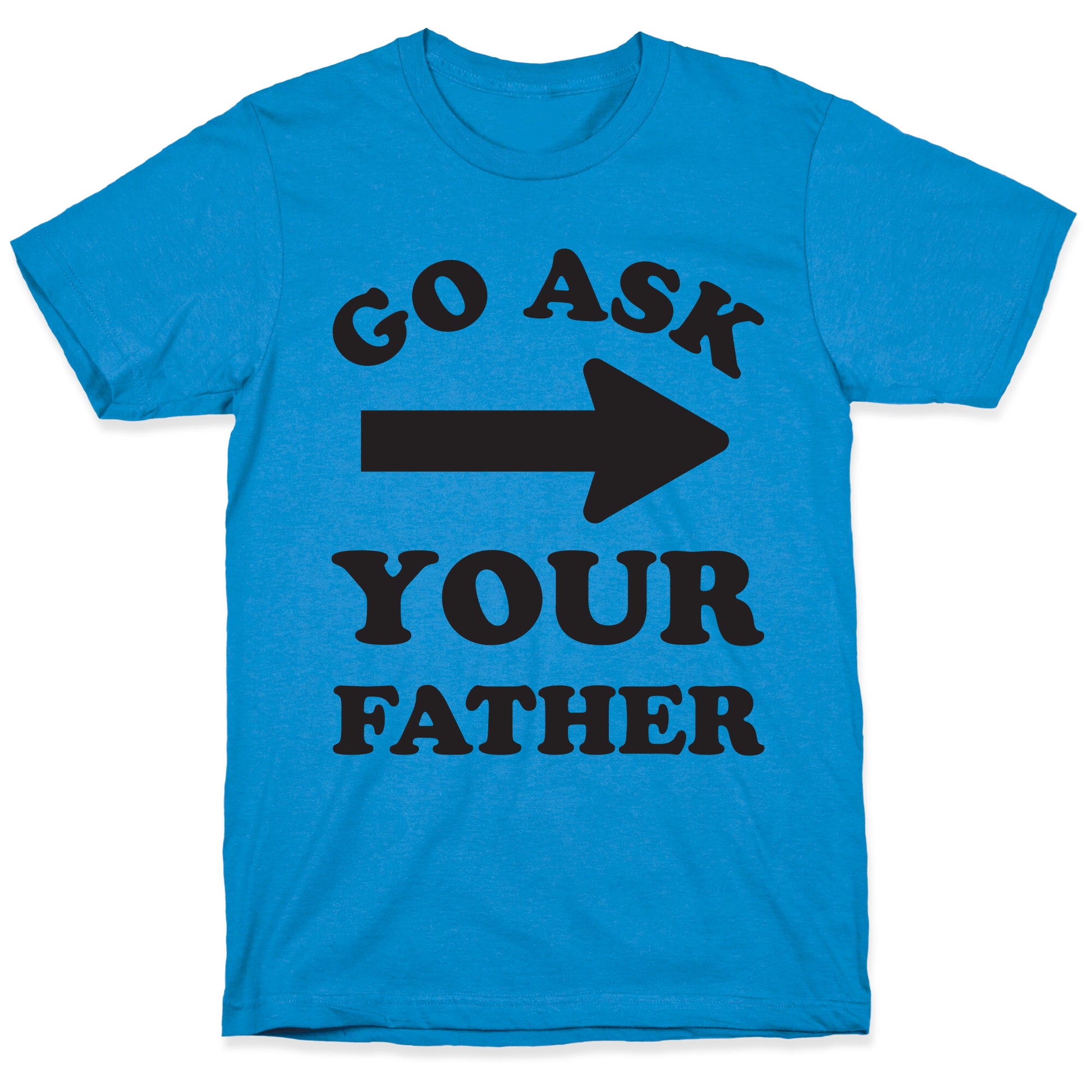 Go Ask Your Father T-Shirt