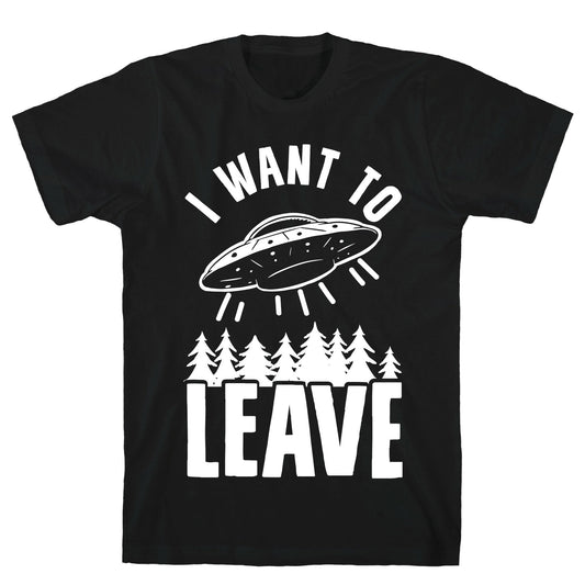 I Want To Leave T-Shirt