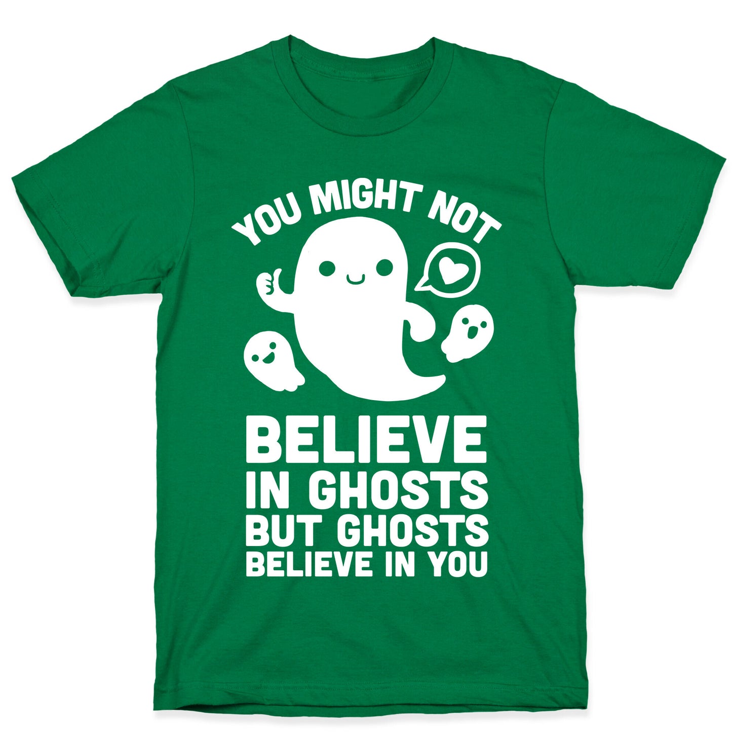 You Might Not Believe in Ghosts But Ghosts Believe in You T-Shirt