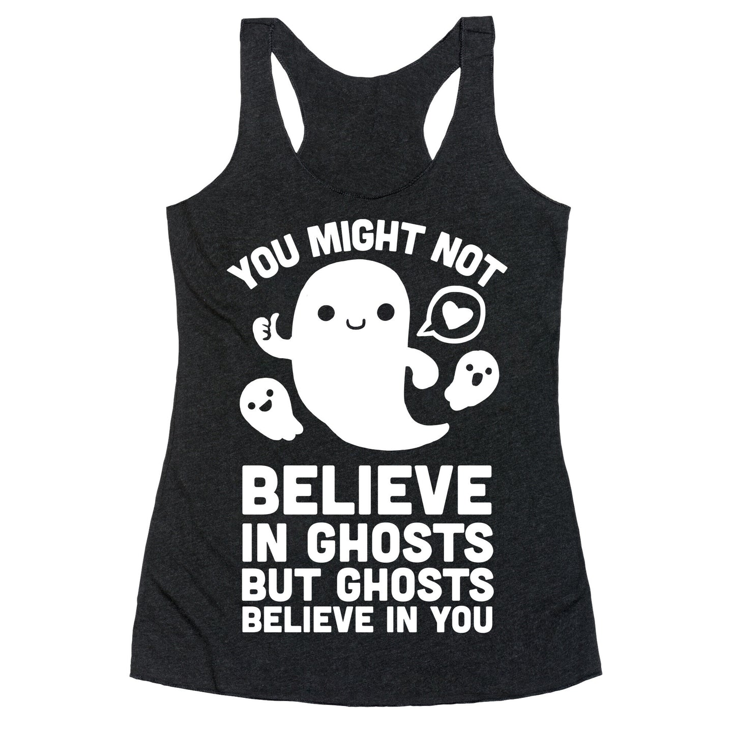 You Might Not Believe in Ghosts But Ghosts Believe in You Racerback Tank