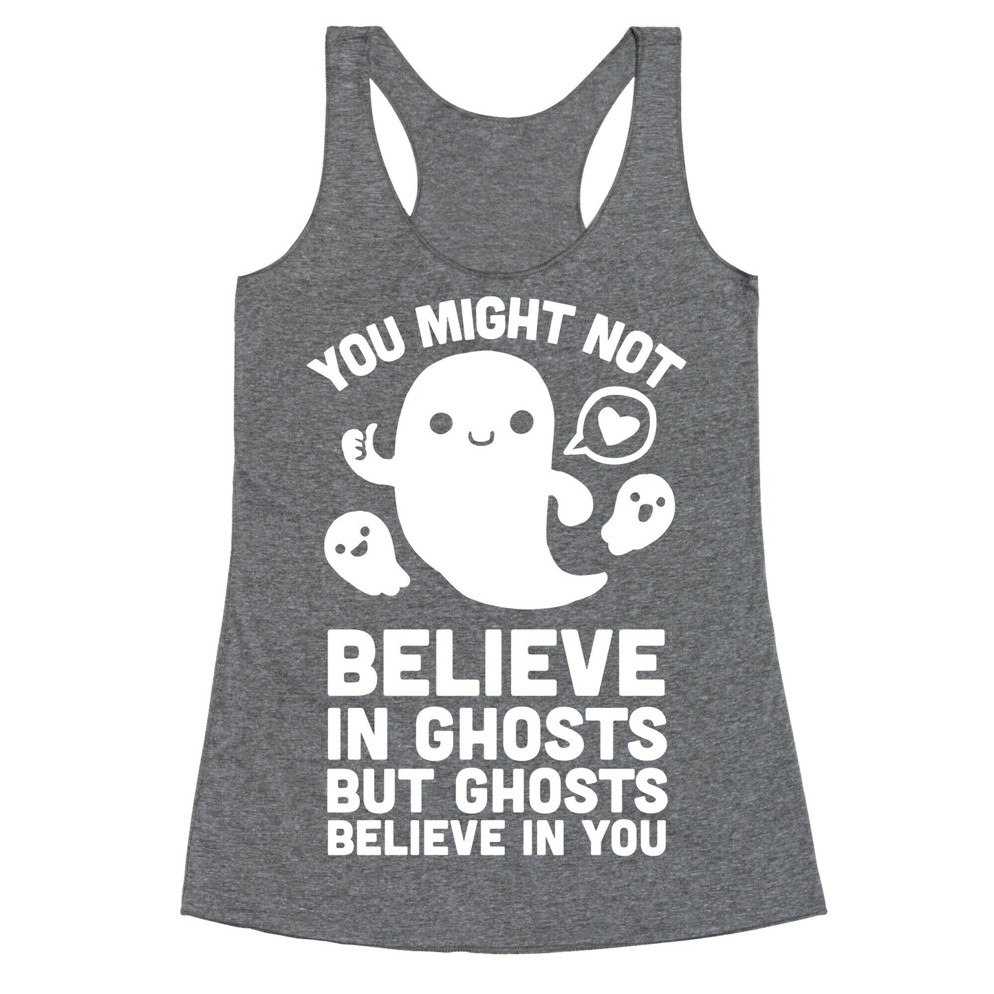 You Might Not Believe in Ghosts But Ghosts Believe in You Racerback Tank
