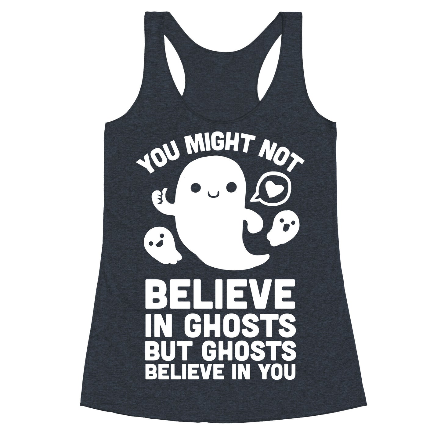 You Might Not Believe in Ghosts But Ghosts Believe in You Racerback Tank