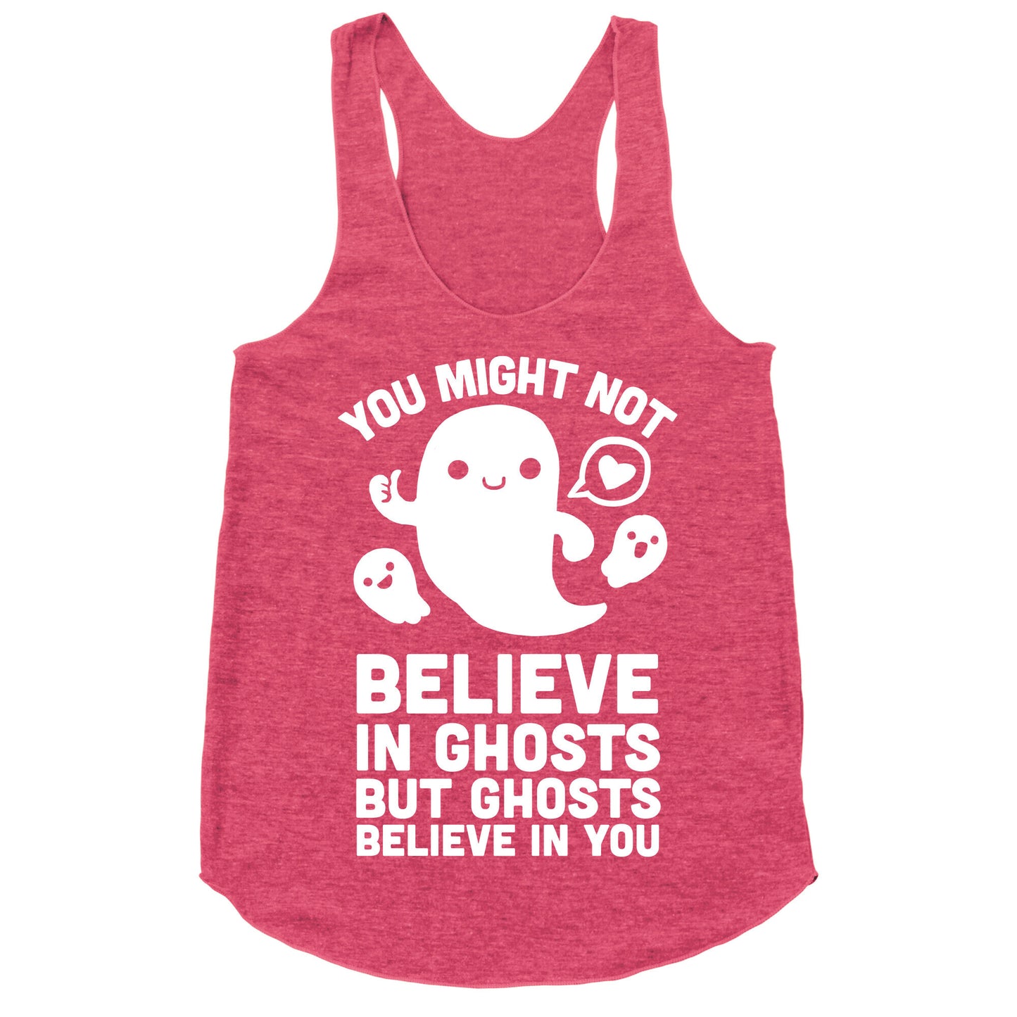 You Might Not Believe in Ghosts But Ghosts Believe in You Racerback Tank