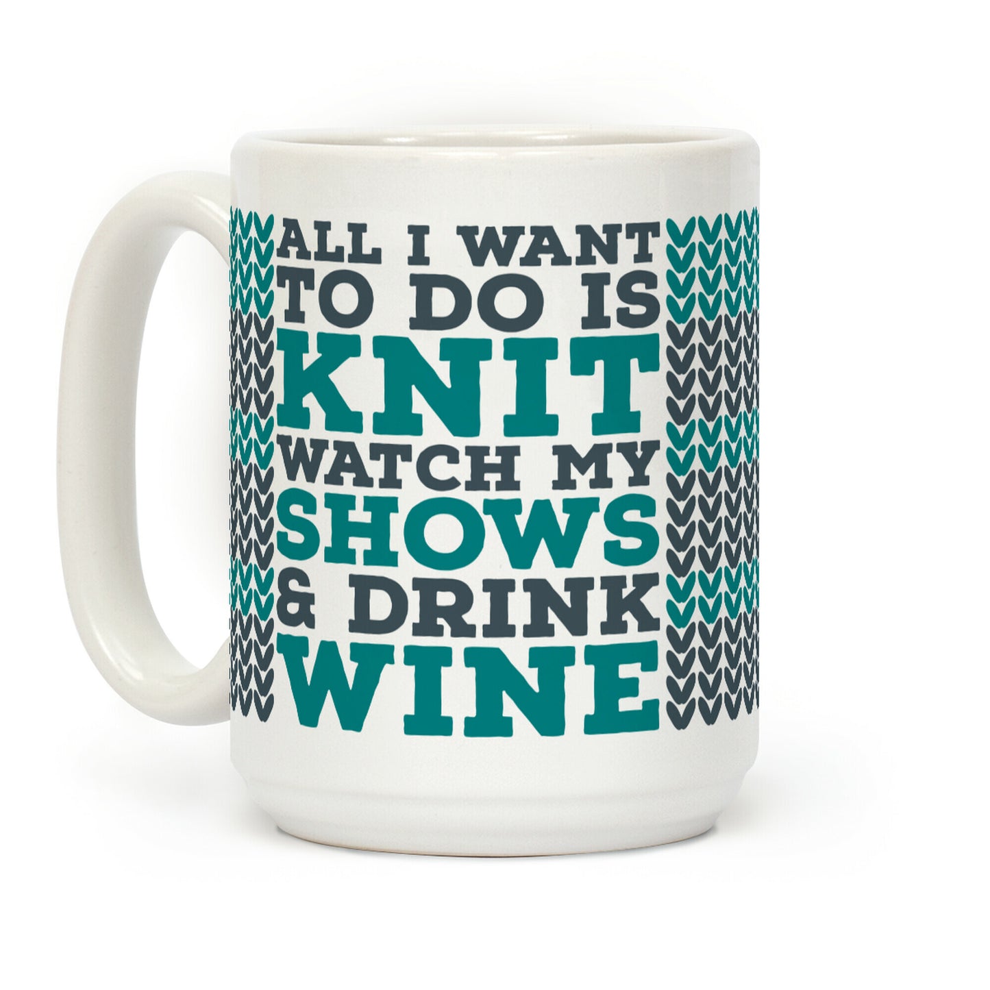 All I Want to Do is Knit, Watch My Shows, and Drink Wine Coffee Mug