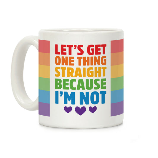 Let's Get One Thing Straight Because I'm Not Coffee Mug
