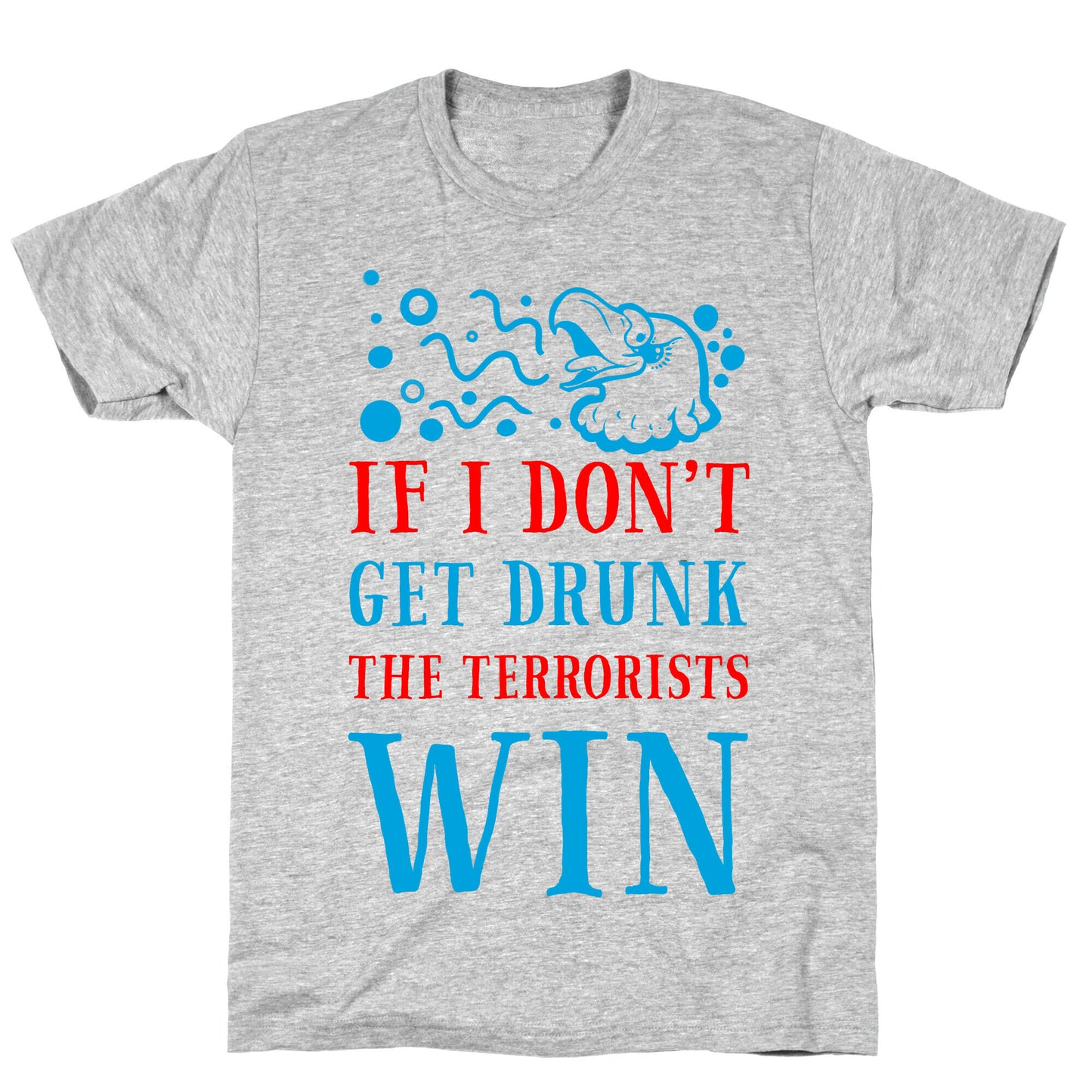 If I Don't Get Drunk The Terrorists Win T-Shirt