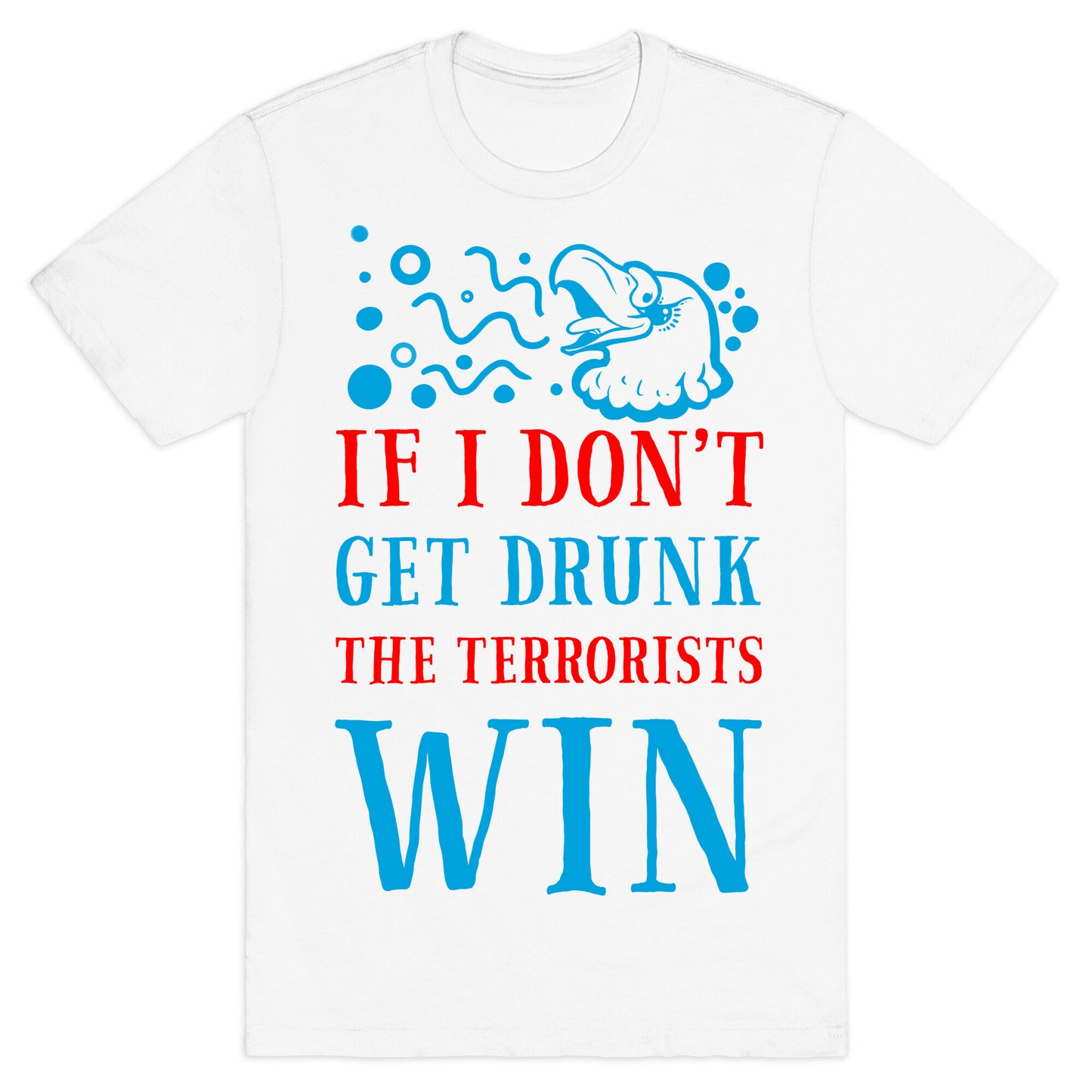 If I Don't Get Drunk The Terrorists Win T-Shirt