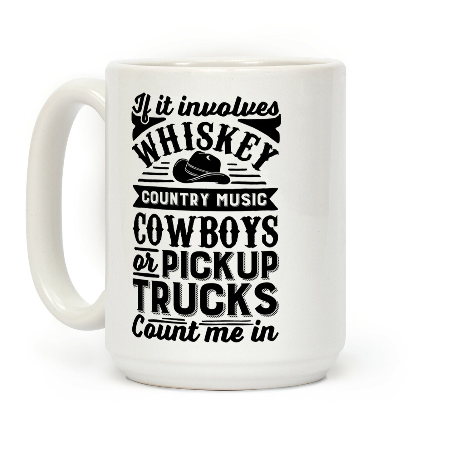 If It Involves Whiskey, Country Music, Cowboys or Pickup Trucks, Count Me In Coffee Mug