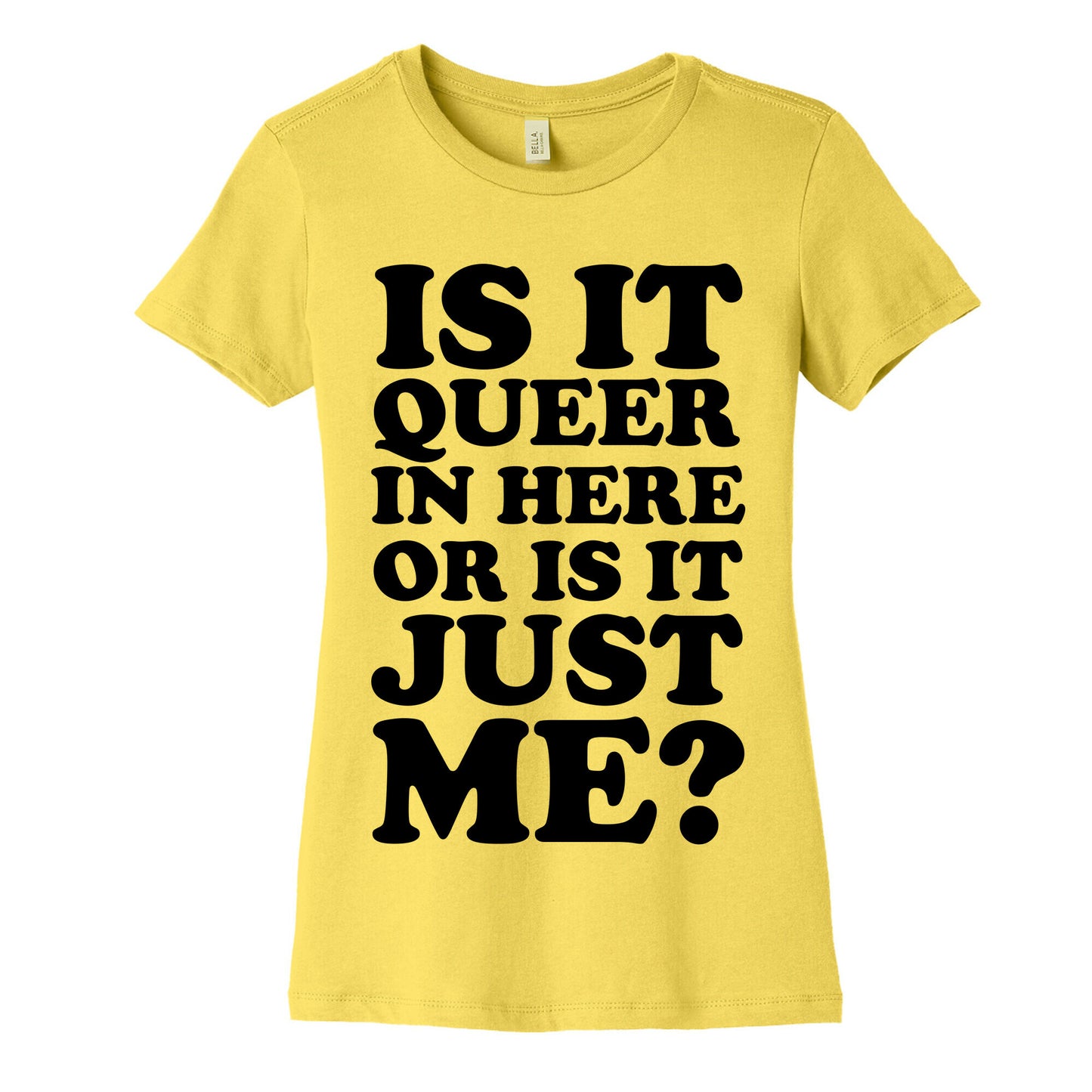 Is It Queer In Here Or Is It Just Me Women's Cotton Tee
