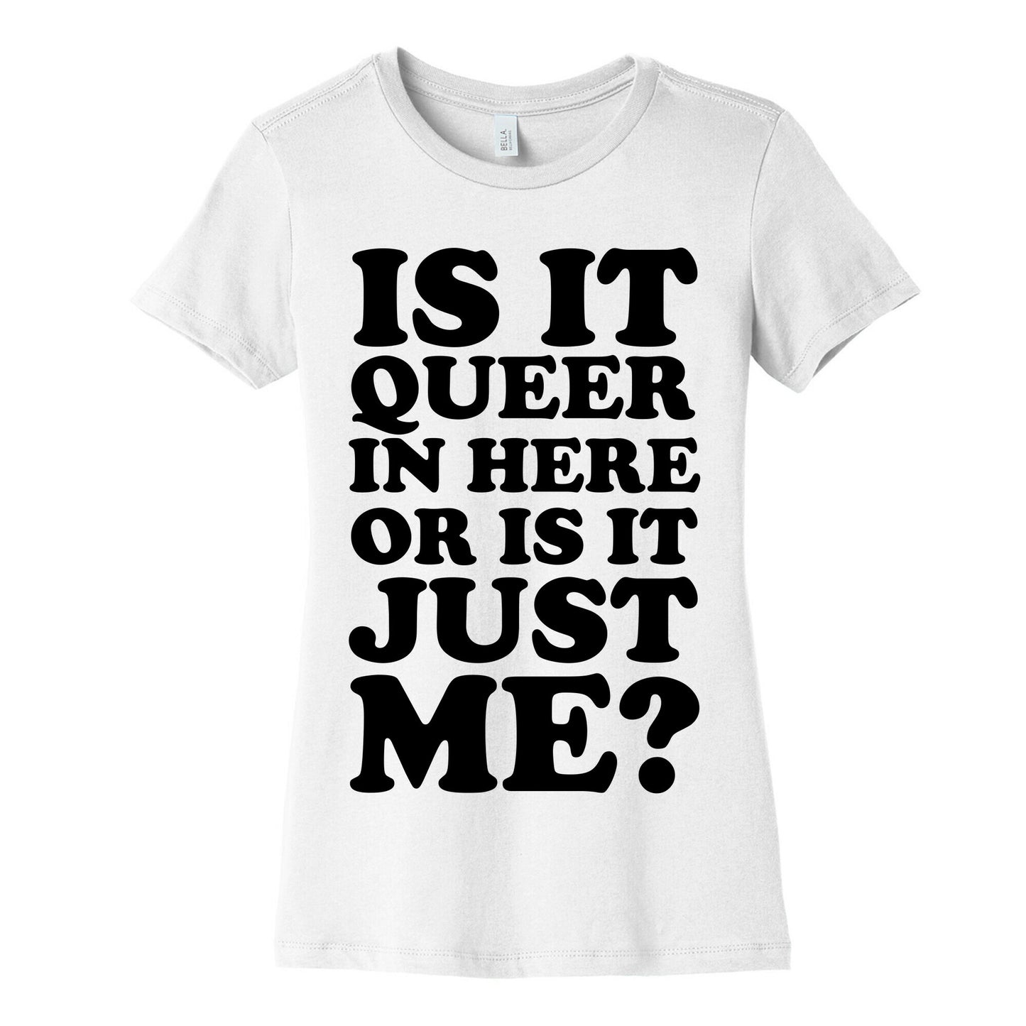 Is It Queer In Here Or Is It Just Me Women's Cotton Tee