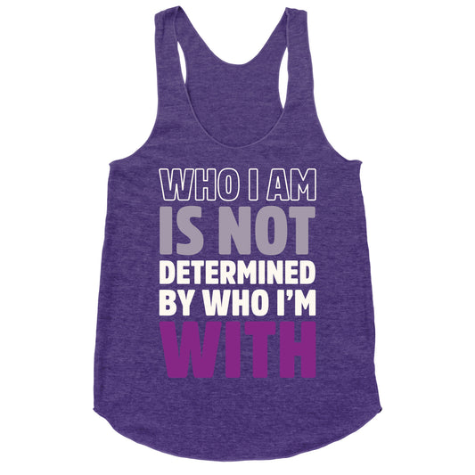 Who I Am Is Not Determined By Who I'm With (Asexual) Racerback Tank
