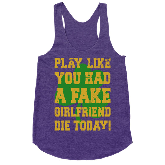 Play Like You Had A Fake Girlfriend Die Today (Te'o Edition) Racerback Tank