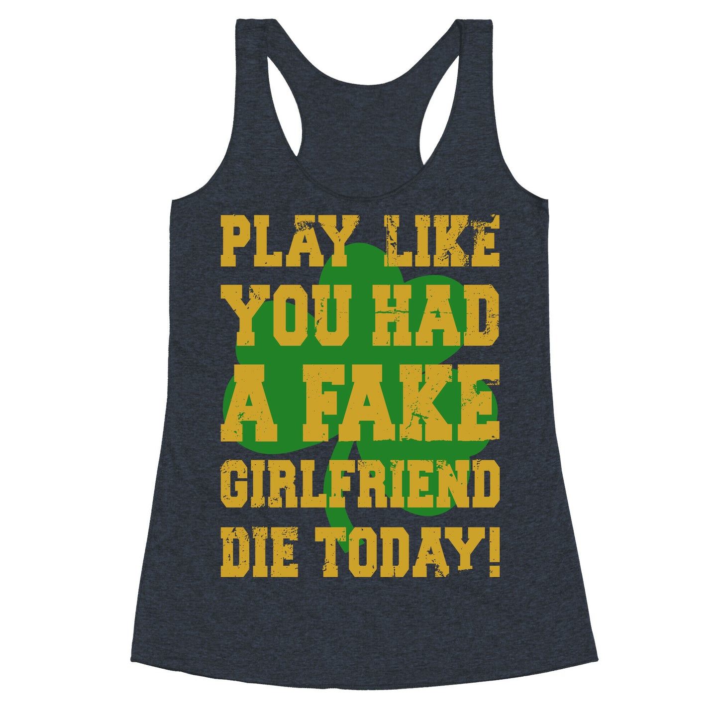 Play Like You Had A Fake Girlfriend Die Today (Te'o Edition) Racerback Tank