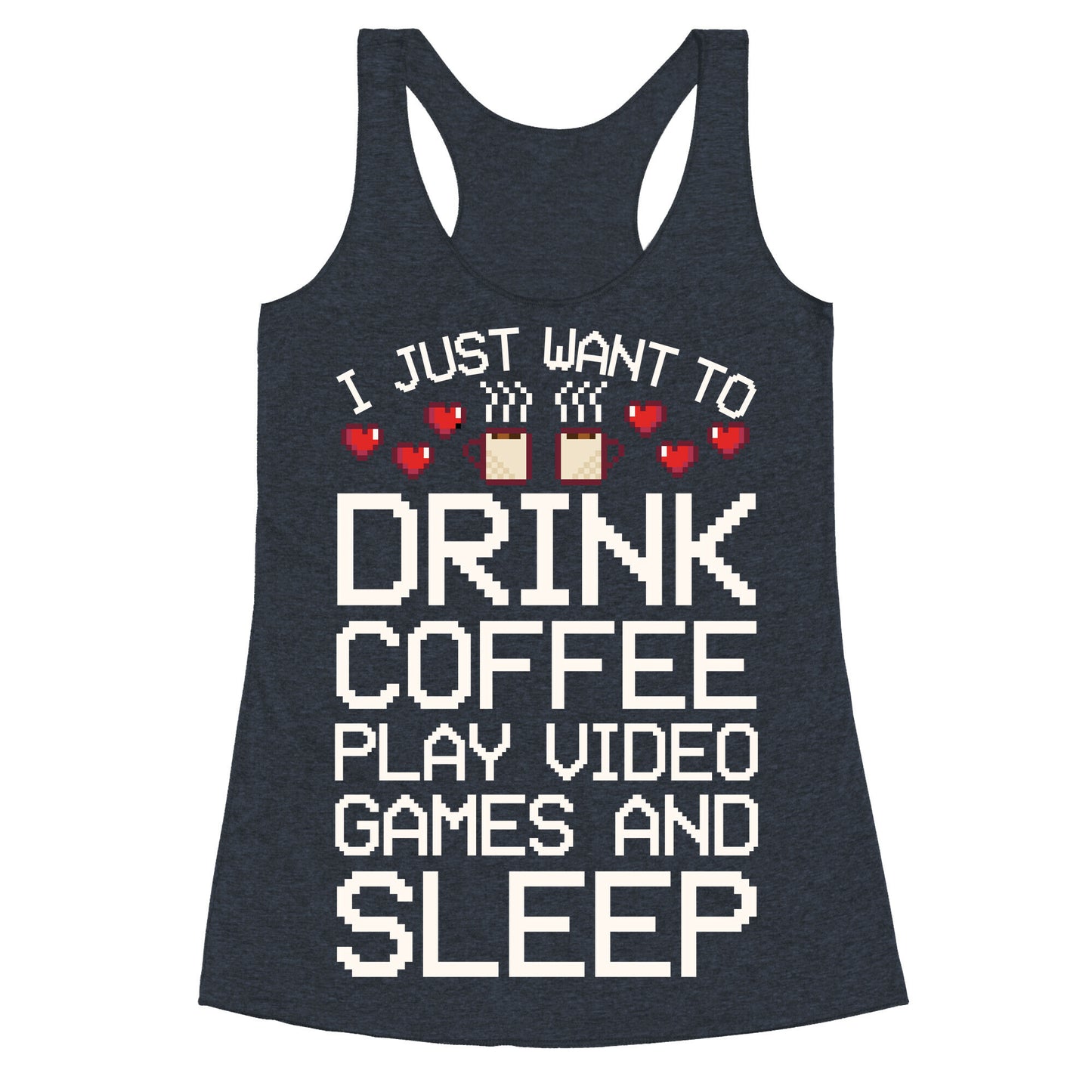 I Just Want To Drink Coffee, Play Video Games, And Sleep Racerback Tank