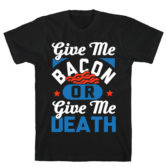 Give Me Bacon Or Give Me Death T-Shirt
