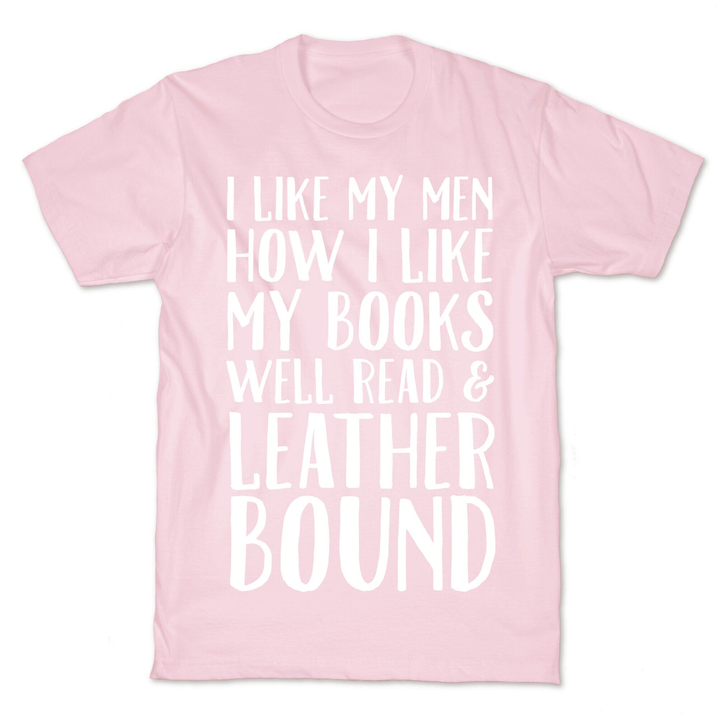 I Like My Men How I Like My Books Well Read And Leather Bound T-Shirt