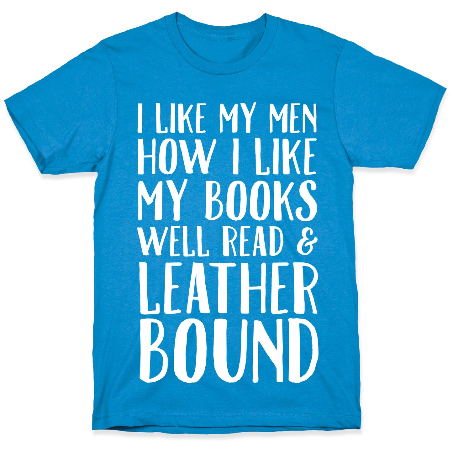 I Like My Men How I Like My Books Well Read And Leather Bound T-Shirt