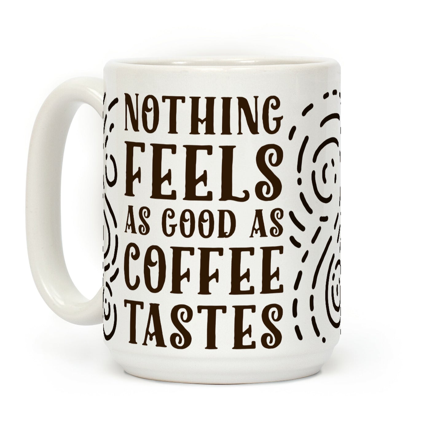 Nothing Feels as Good as Coffee Tastes Coffee Mug