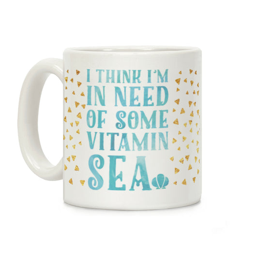 I Think I'm in Need of Some Vitamin Sea Coffee Mug