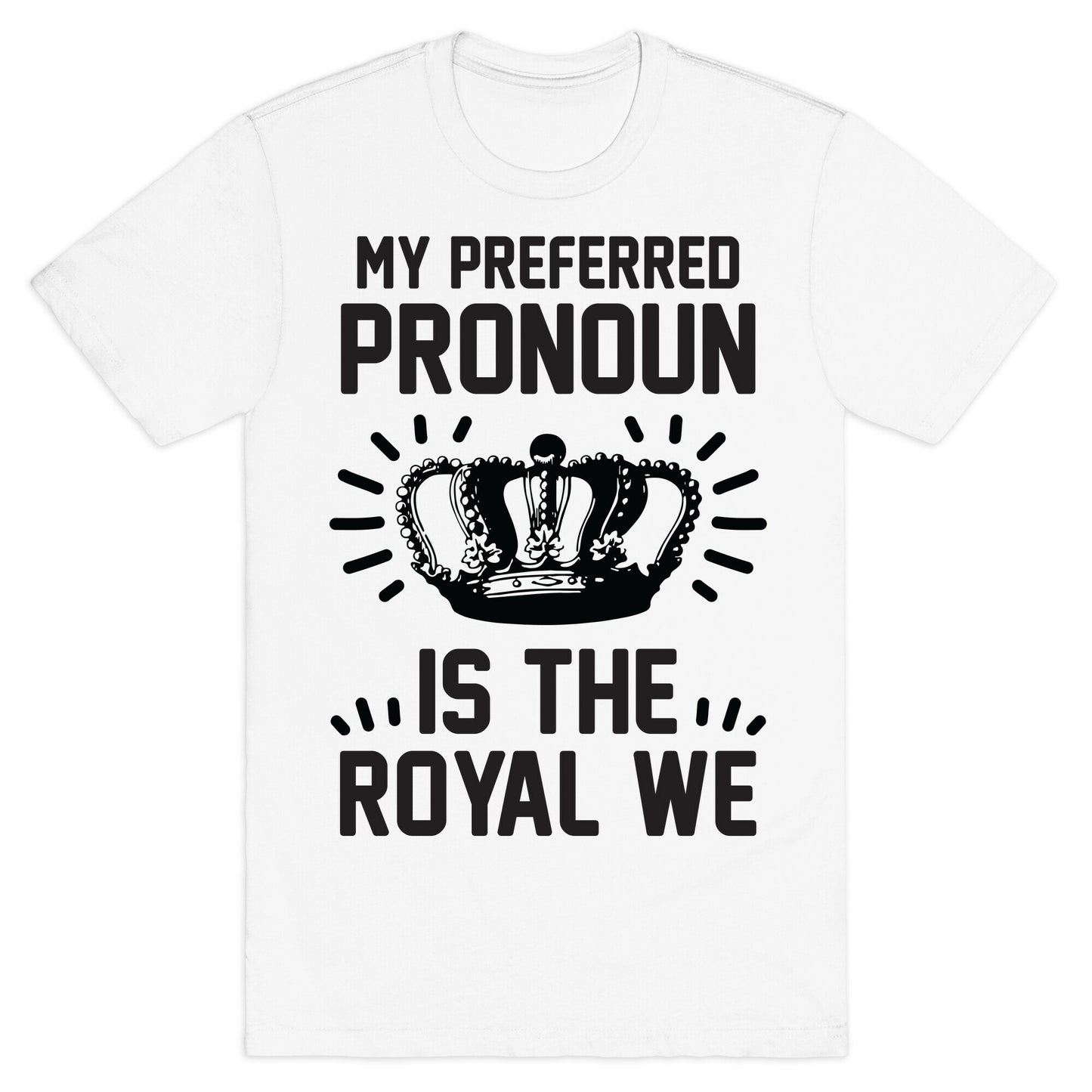 My Preferred Pronoun Is The Royal We T-Shirt