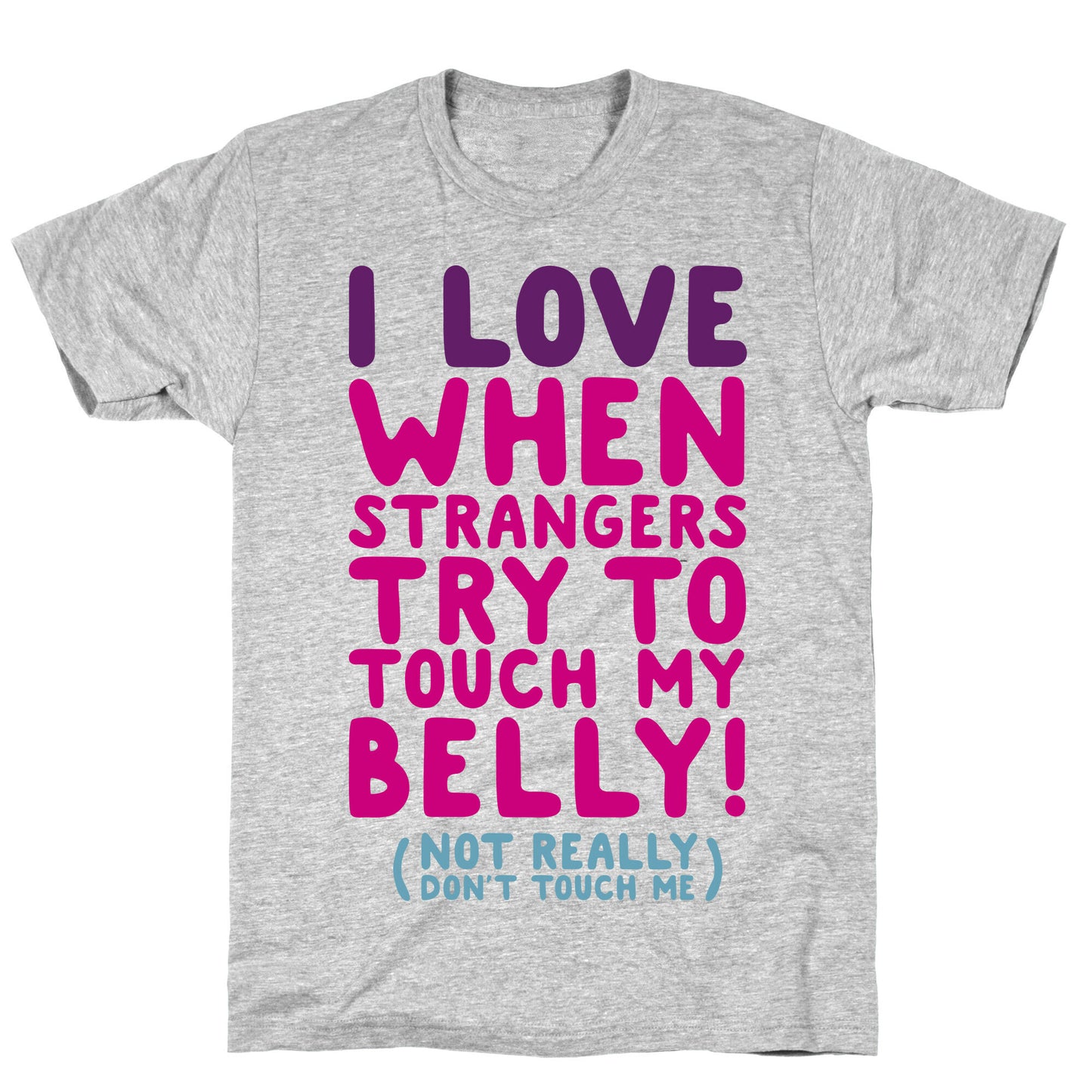 I Love When Strangers Try to Touch My Belly (Not Really) T-Shirt