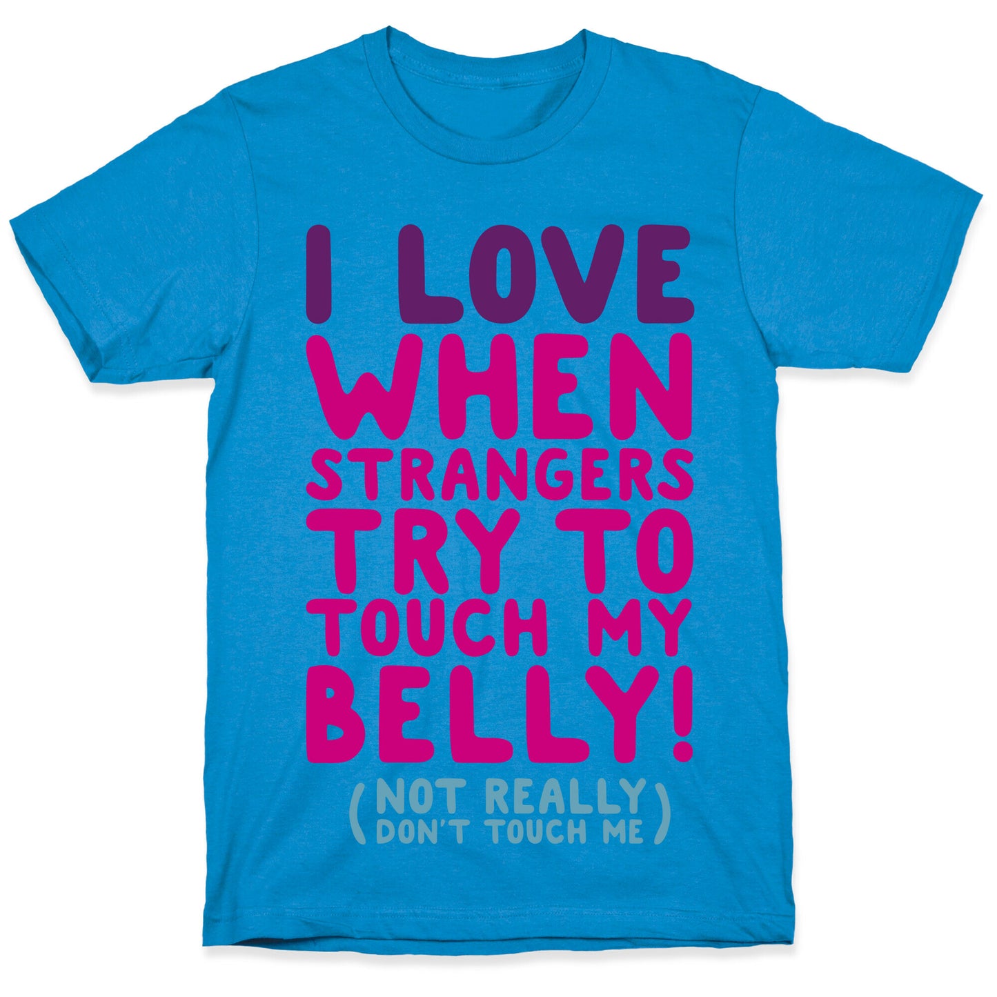 I Love When Strangers Try to Touch My Belly (Not Really) T-Shirt