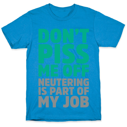 Don't Piss Me Off Neutering is Part of My Job T-Shirt