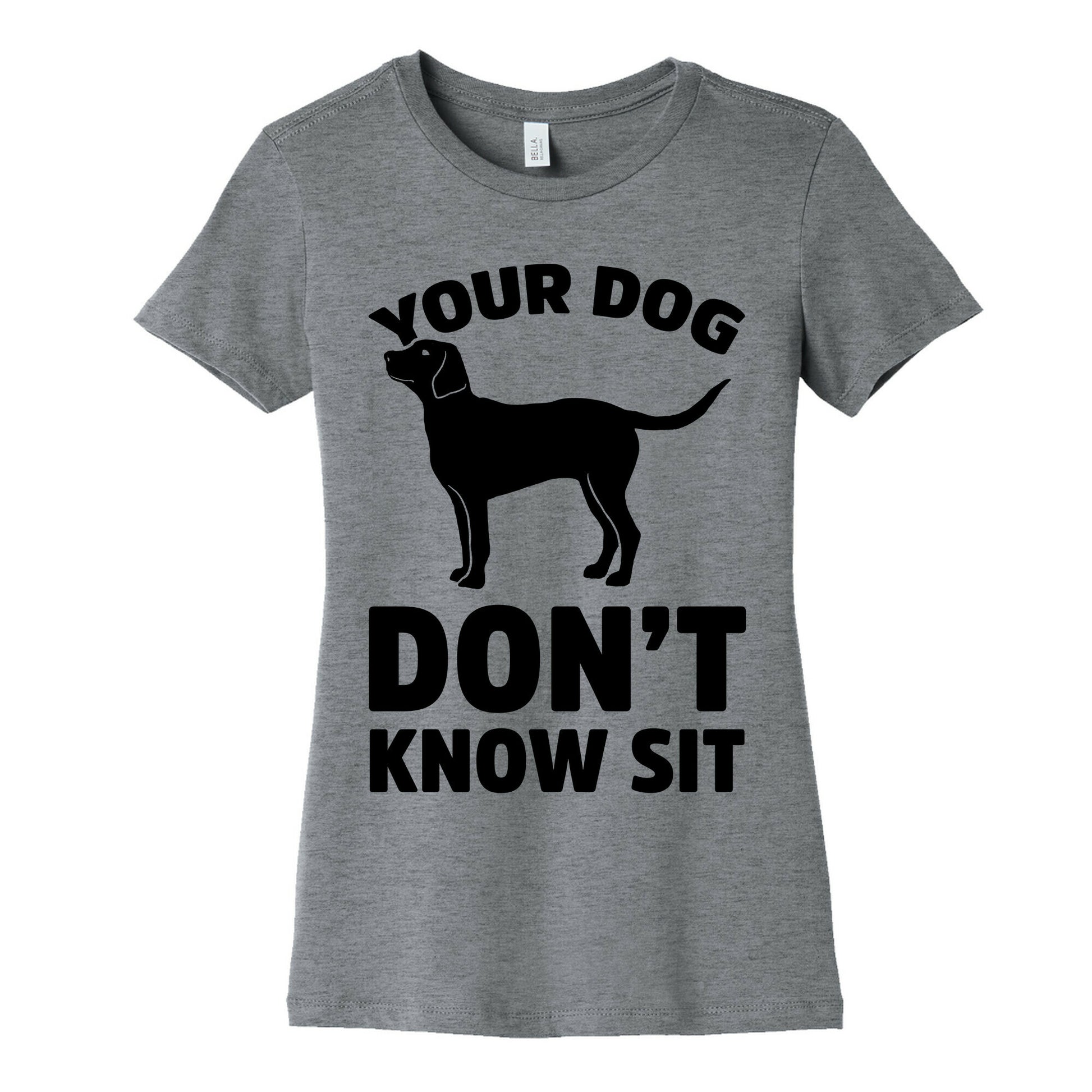Your Dog Don't Know Sit Women's Cotton Tee