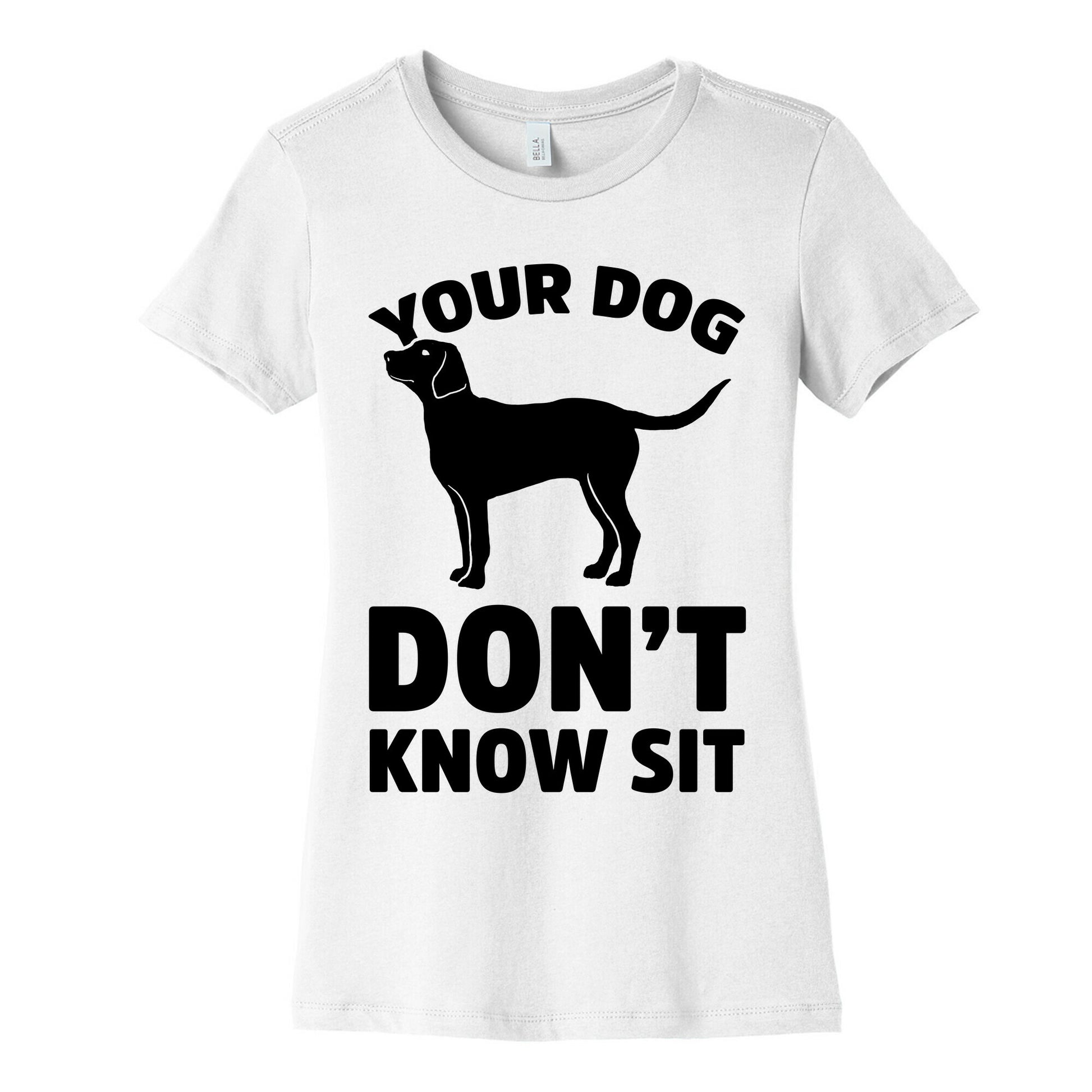 Your Dog Don't Know Sit Women's Cotton Tee