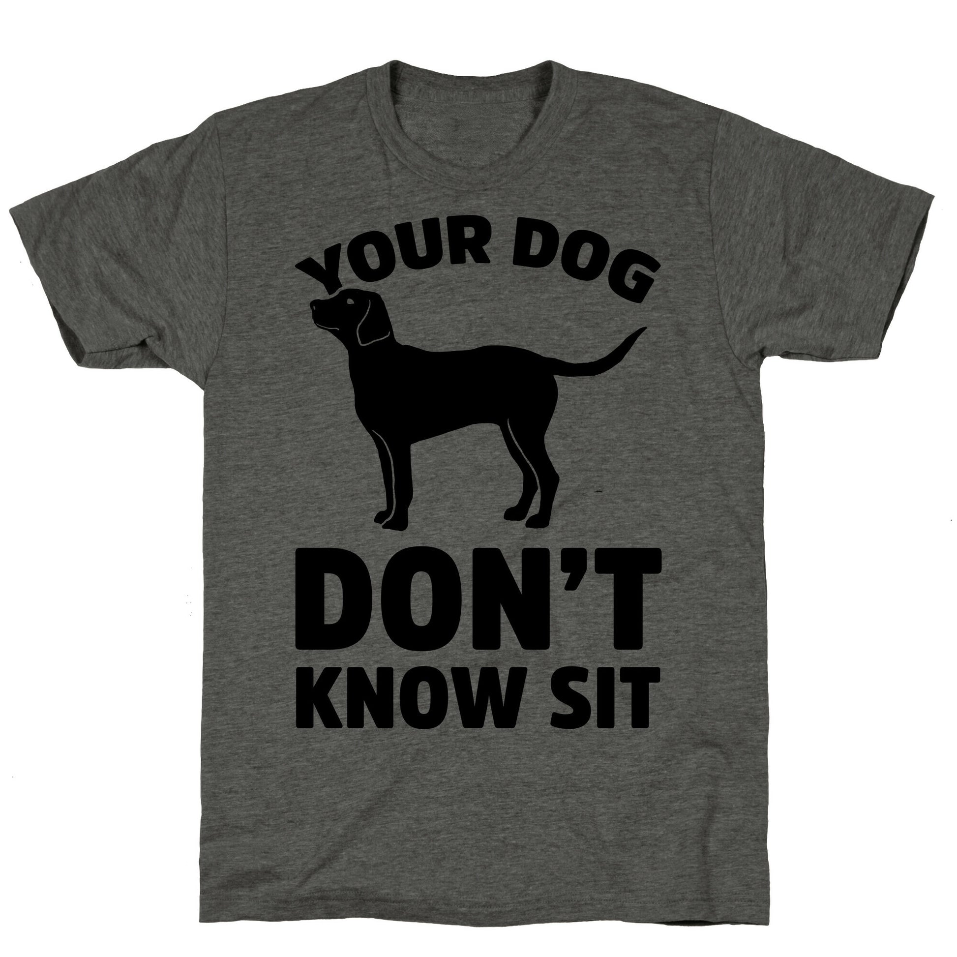 Your Dog Don't Know Sit Unisex Triblend Tee