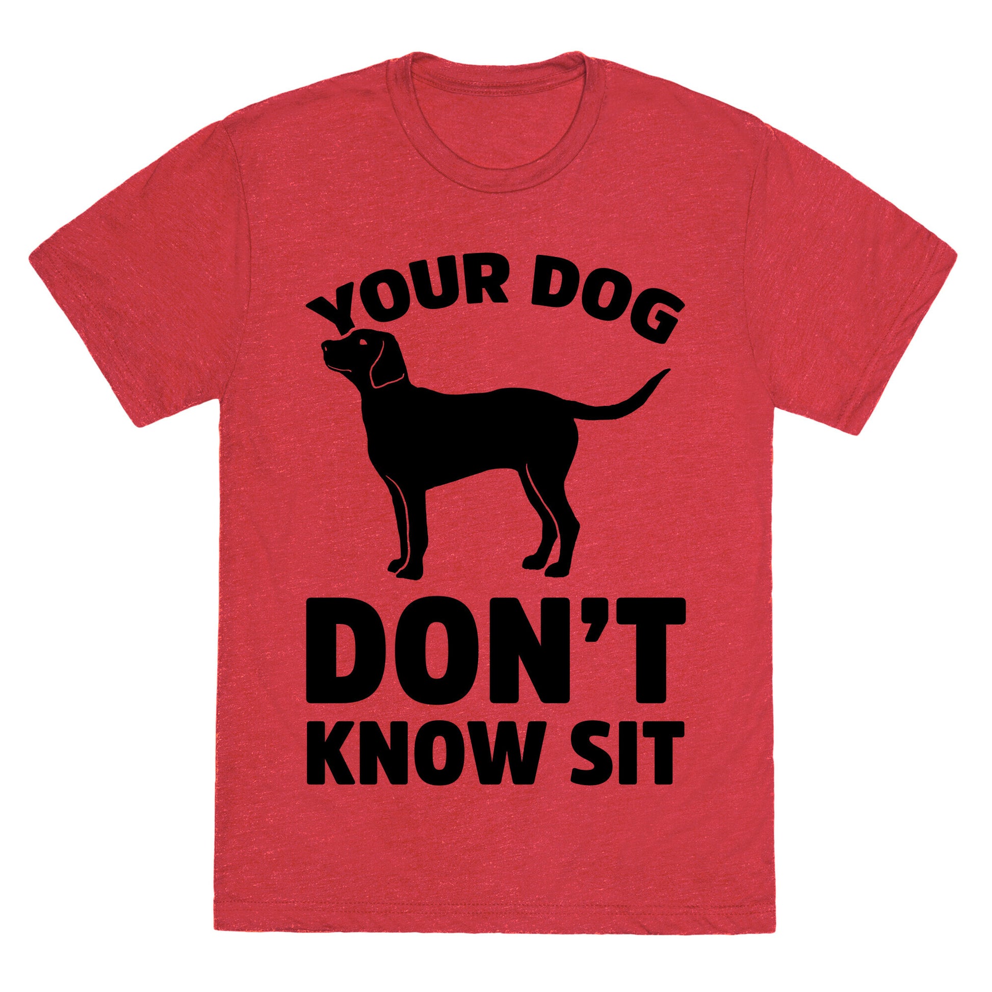 Your Dog Don't Know Sit Unisex Triblend Tee