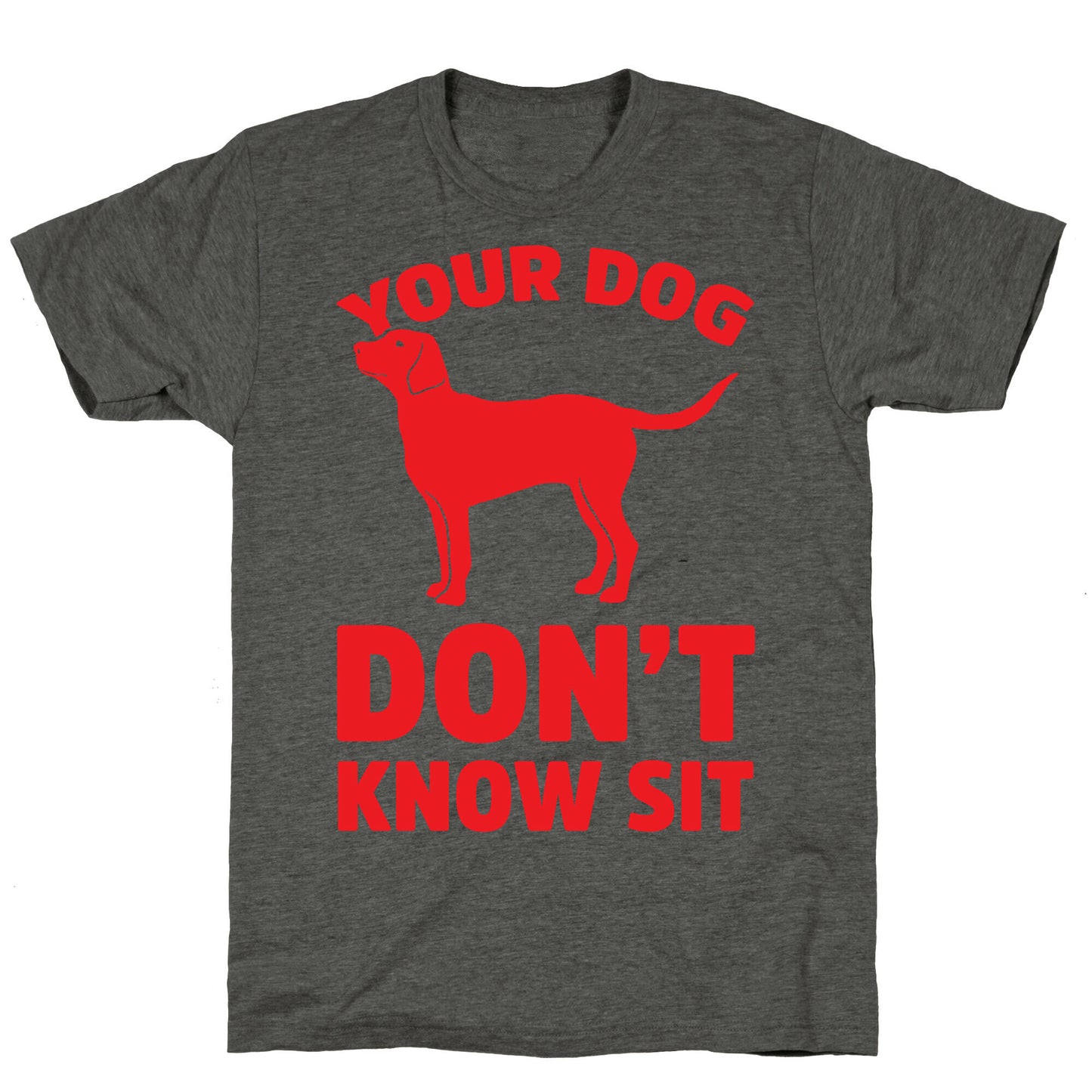 Your Dog Don't Know Sit Unisex Triblend Tee