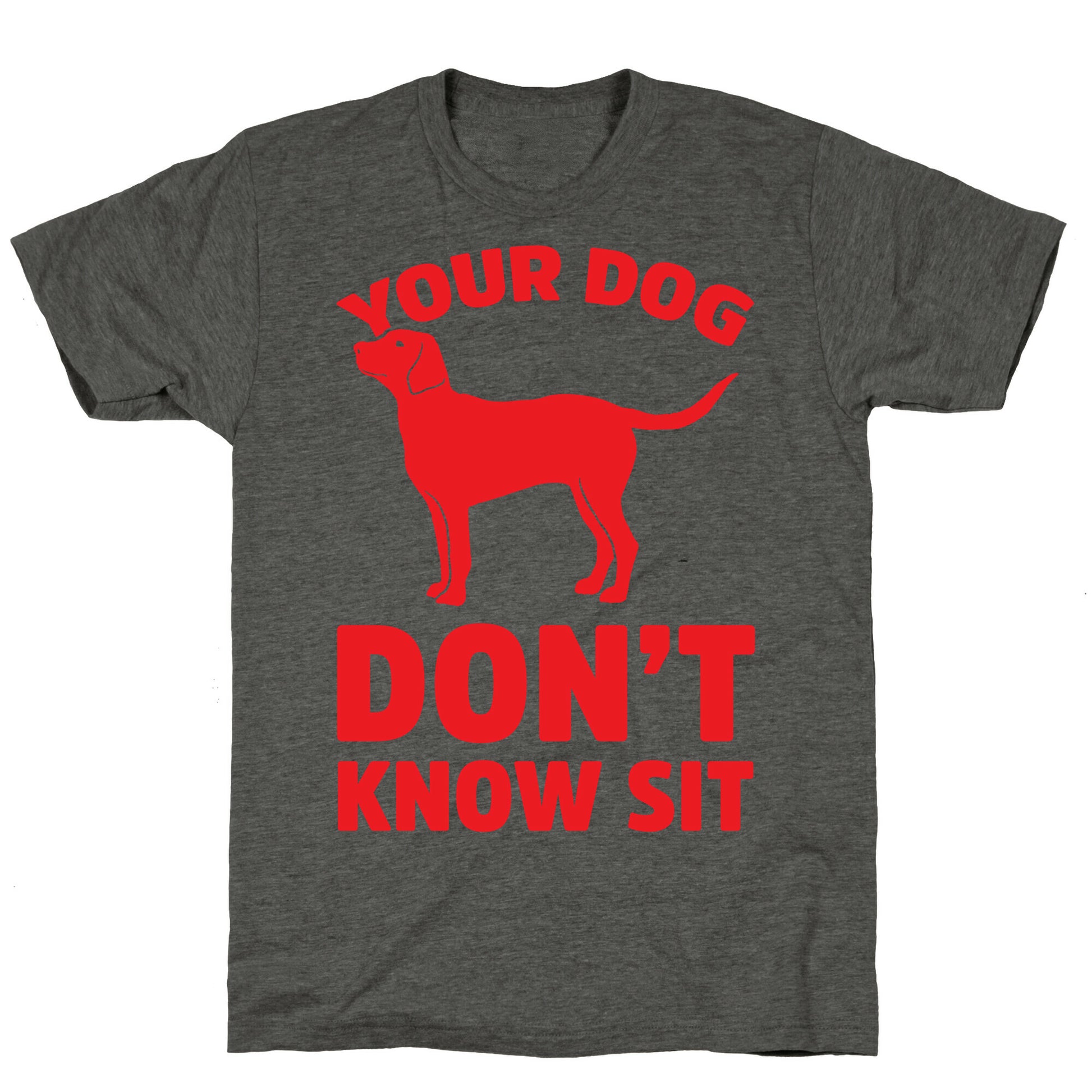 Your Dog Don't Know Sit Unisex Triblend Tee