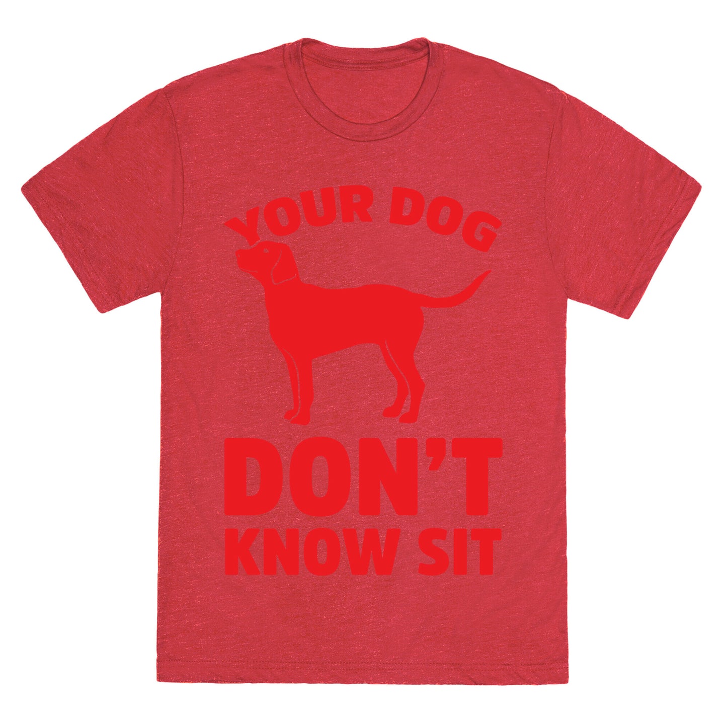 Your Dog Don't Know Sit Unisex Triblend Tee